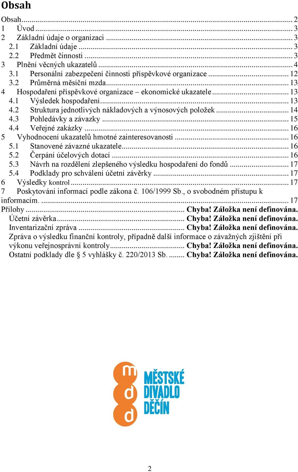 .. 14 4.3 Pohledávky a závazky... 15 4.4 Veřejné zakázky... 16 5 Vyhodnocení ukazatelů hmotné zainteresovanosti... 16 5.1 Stanovené závazné ukazatele... 16 5.2 Čerpání účelových dotací... 16 5.3 Návrh na rozdělení zlepšeného výsledku hospodaření do fondů.