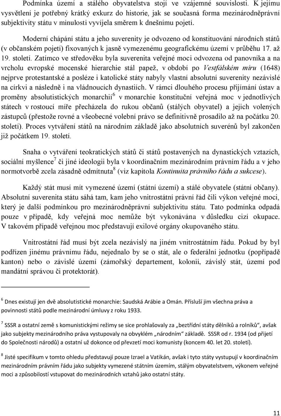 Moderní chápání státu a jeho suverenity je odvozeno od konstituování národních států (v občanském pojetí) fixovaných k jasně vymezenému geografickému území v průběhu 17. až 19. století.