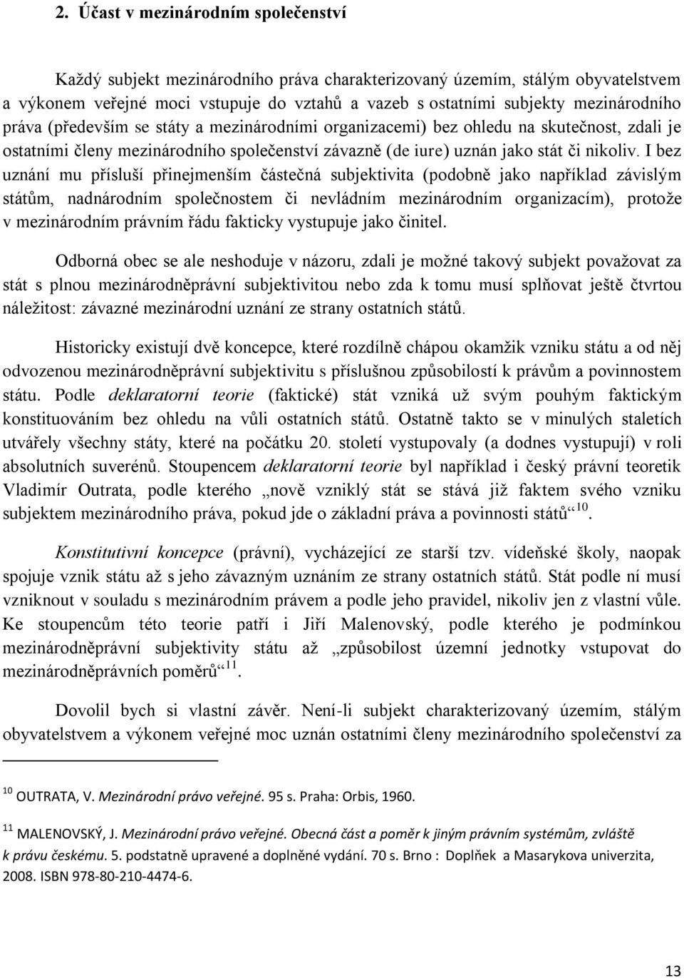 I bez uznání mu přísluší přinejmenším částečná subjektivita (podobně jako například závislým státům, nadnárodním společnostem či nevládním mezinárodním organizacím), protože v mezinárodním právním