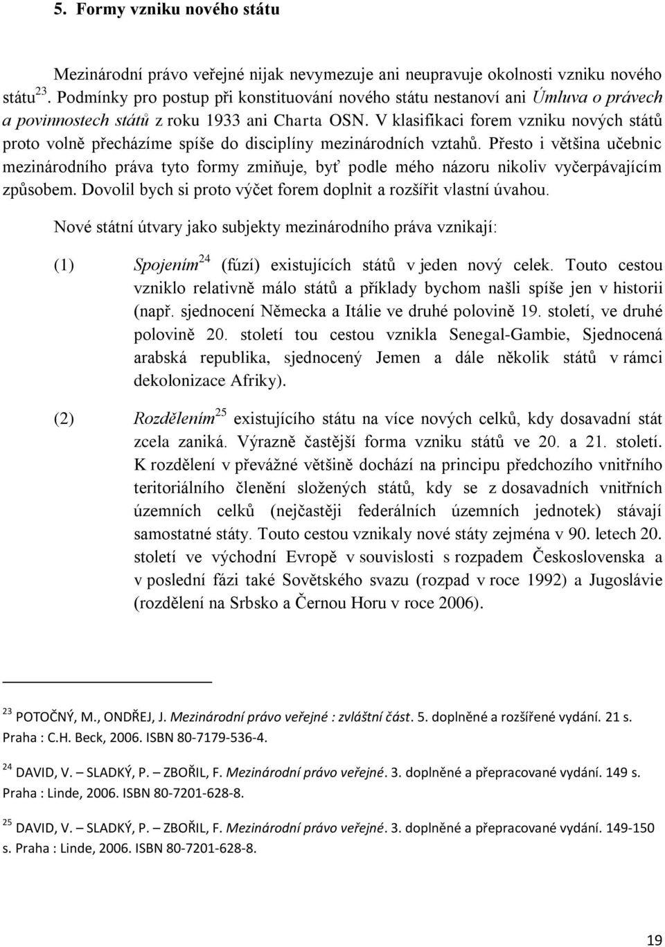 V klasifikaci forem vzniku nových států proto volně přecházíme spíše do disciplíny mezinárodních vztahů.