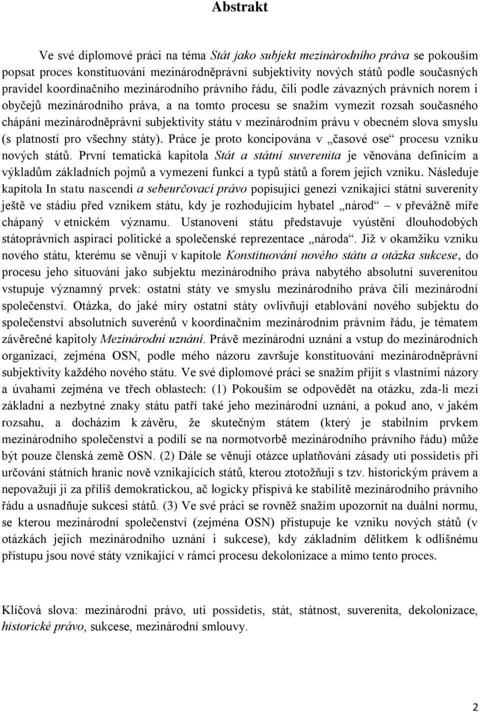 subjektivity státu v mezinárodním právu v obecném slova smyslu (s platností pro všechny státy). Práce je proto koncipována v časové ose procesu vzniku nových států.