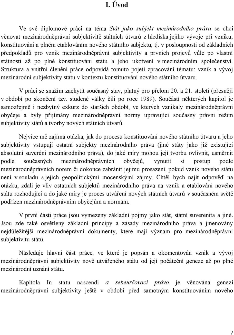 v posloupnosti od základních předpokladů pro vznik mezinárodněprávní subjektivity a prvních projevů vůle po vlastní státnosti až po plné konstituování státu a jeho ukotvení v mezinárodním