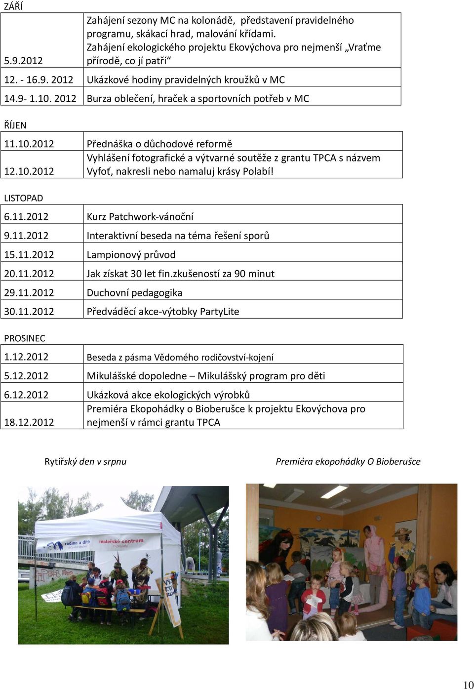 10.2012 Vyfoť, nakresli nebo namaluj krásy Polabí! LISTOPAD 6.11.2012 Kurz Patchwork-vánoční 9.11.2012 Interaktivní beseda na téma řešení sporů 15.11.2012 Lampionový průvod 20.11.2012 Jak získat 30 let fin.