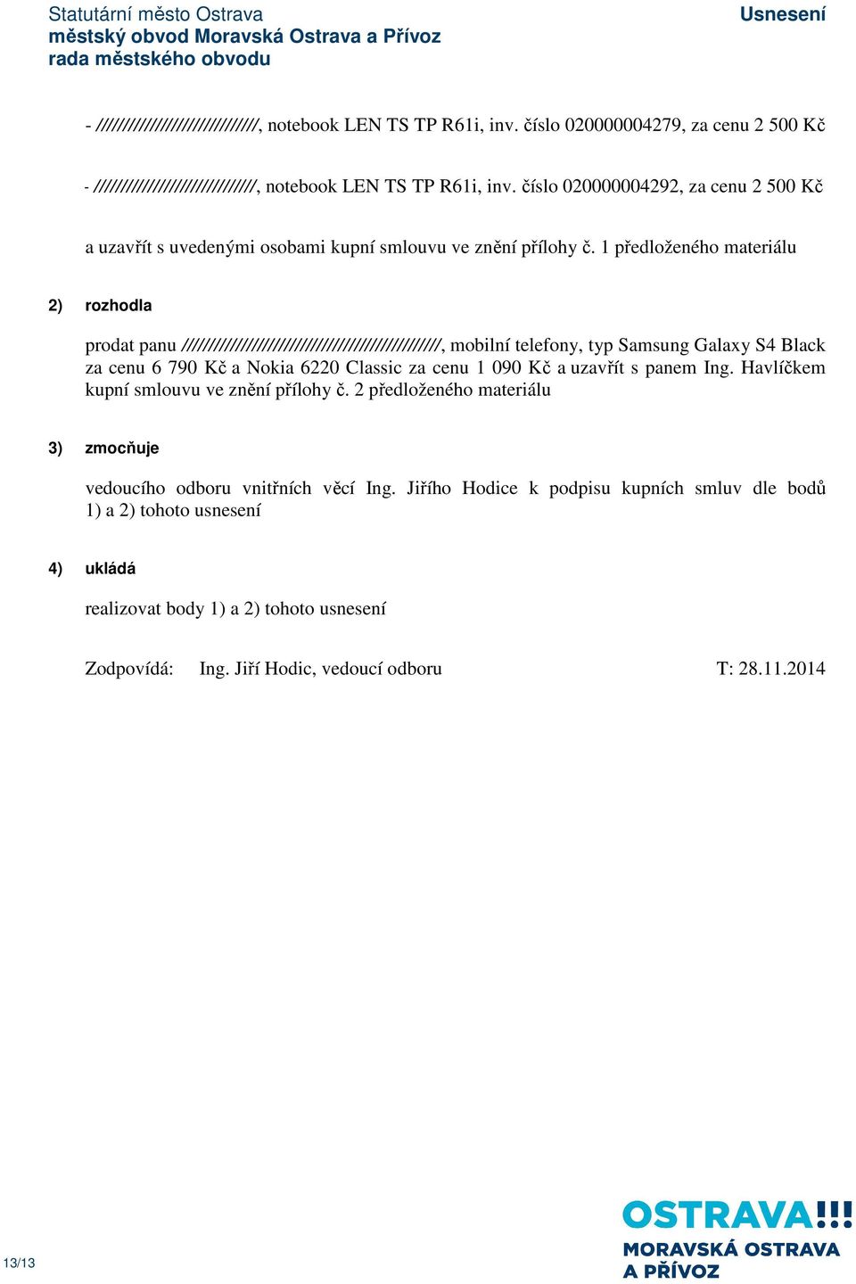 1 předloženého materiálu 2) rozhodla prodat panu ////////////////////////////////////////////////, mobilní telefony, typ Samsung Galaxy S4 Black za cenu 6 790 Kč a Nokia 6220 Classic za cenu 1 090