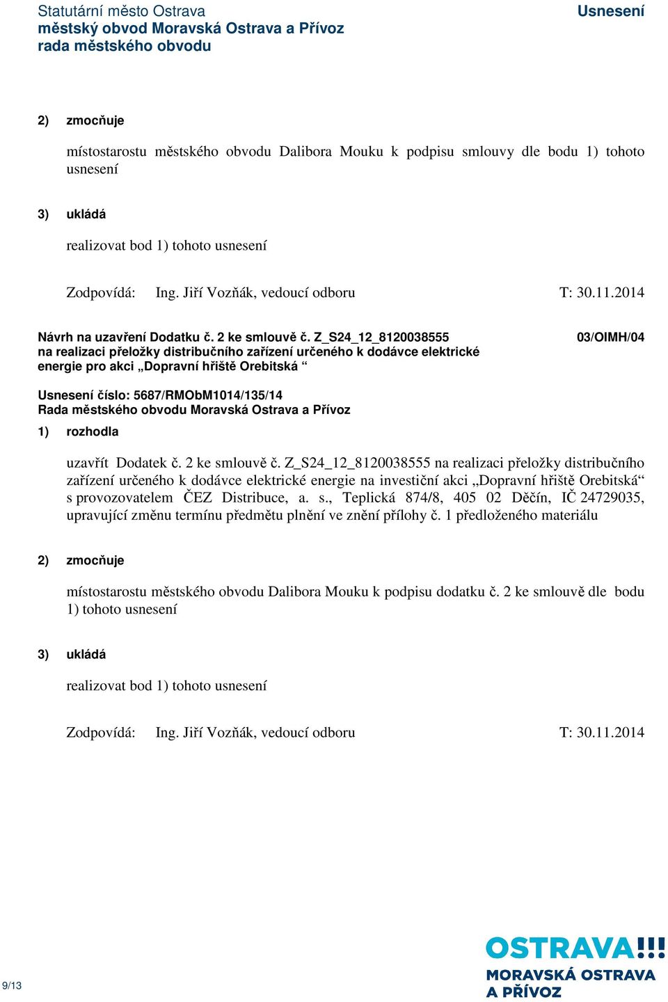 Z_S24_12_8120038555 na realizaci přeložky distribučního zařízení určeného k dodávce elektrické energie pro akci Dopravní hřiště Orebitská 03/OIMH/04 číslo: 5687/RMObM1014/135/14 uzavřít Dodatek č.