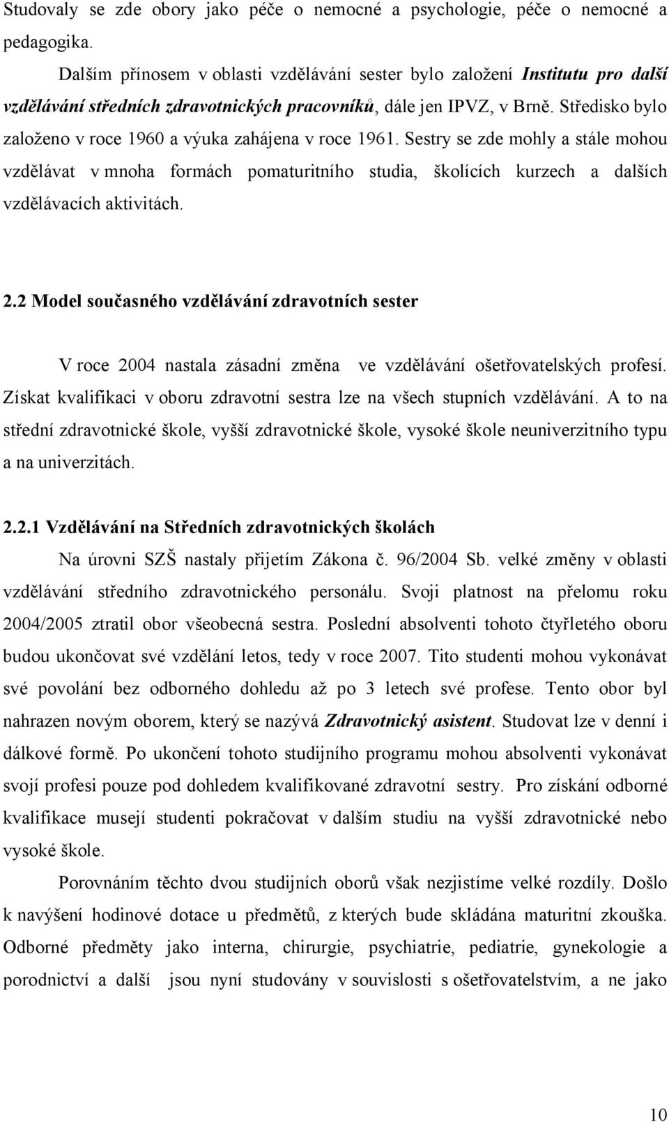 Středisko bylo založeno v roce 1960 a výuka zahájena v roce 1961. Sestry se zde mohly a stále mohou vzdělávat v mnoha formách pomaturitního studia, školících kurzech a dalších vzdělávacích aktivitách.