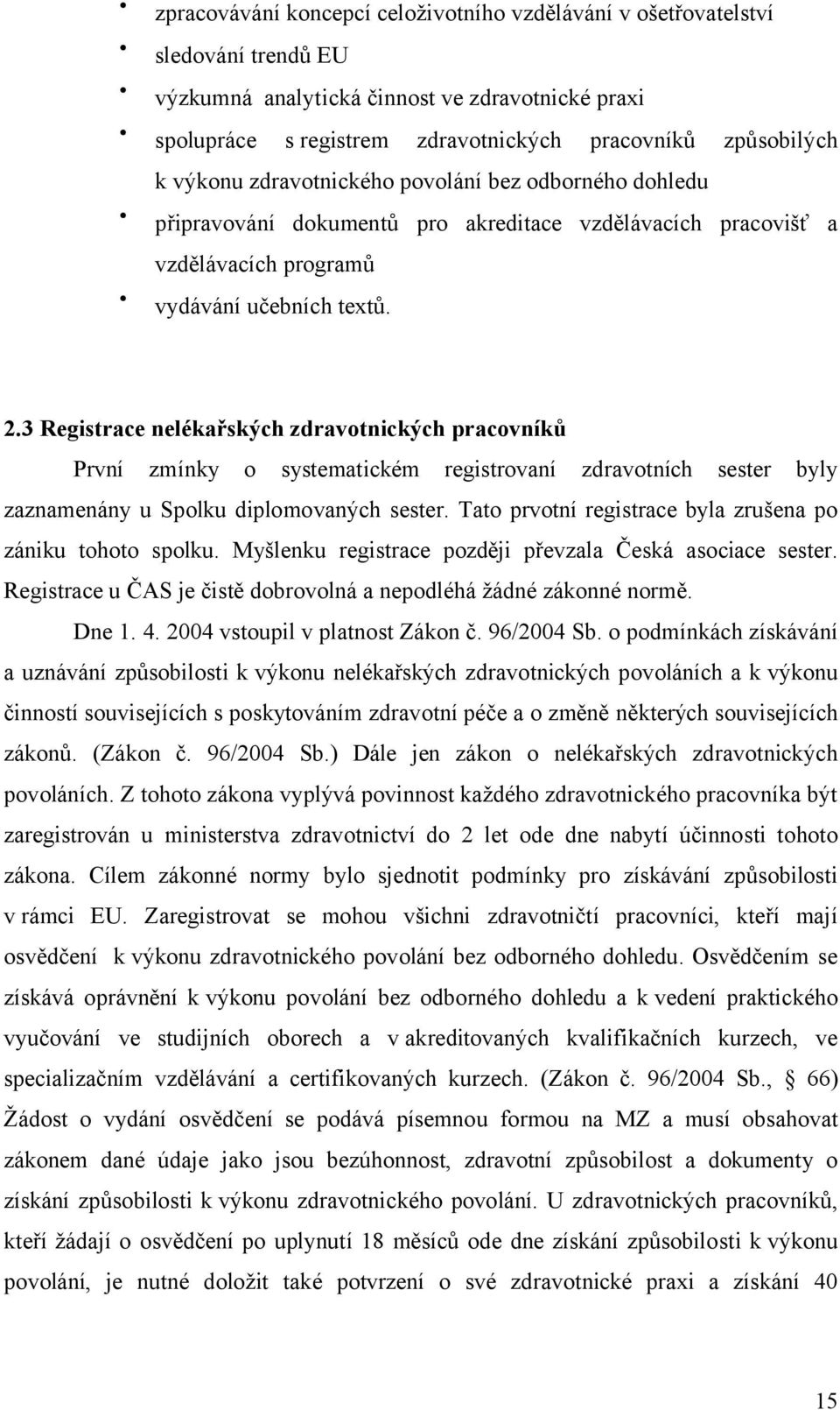 3 Registrace nelékařských zdravotnických pracovníků První zmínky o systematickém registrovaní zdravotních sester byly zaznamenány u Spolku diplomovaných sester.