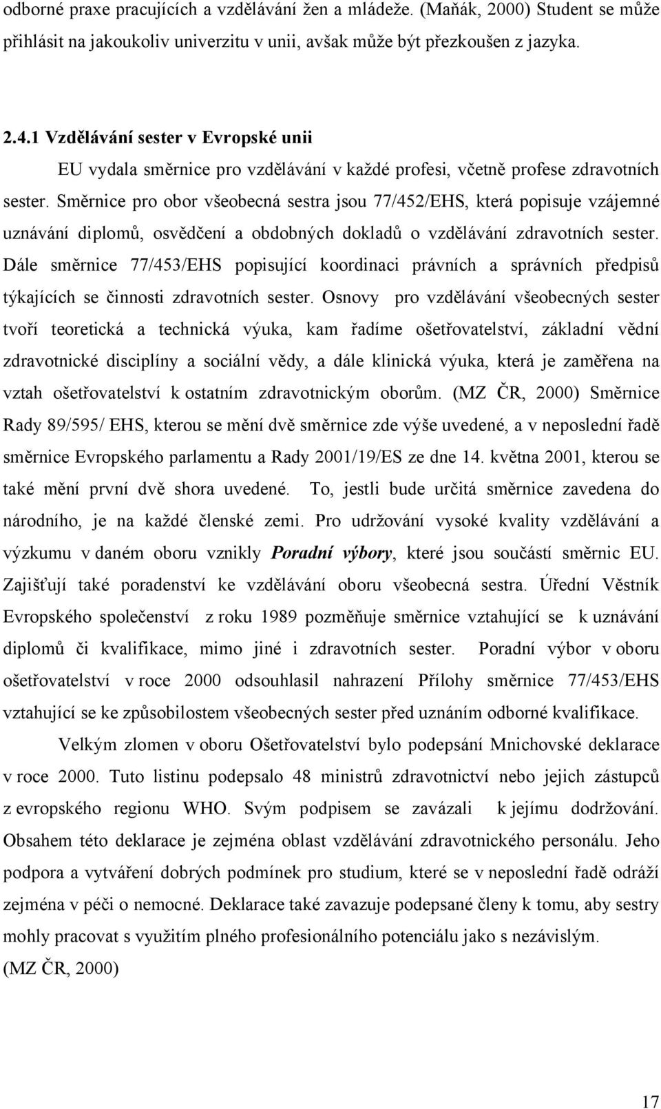 Směrnice pro obor všeobecná sestra jsou 77/452/EHS, která popisuje vzájemné uznávání diplomů, osvědčení a obdobných dokladů o vzdělávání zdravotních sester.