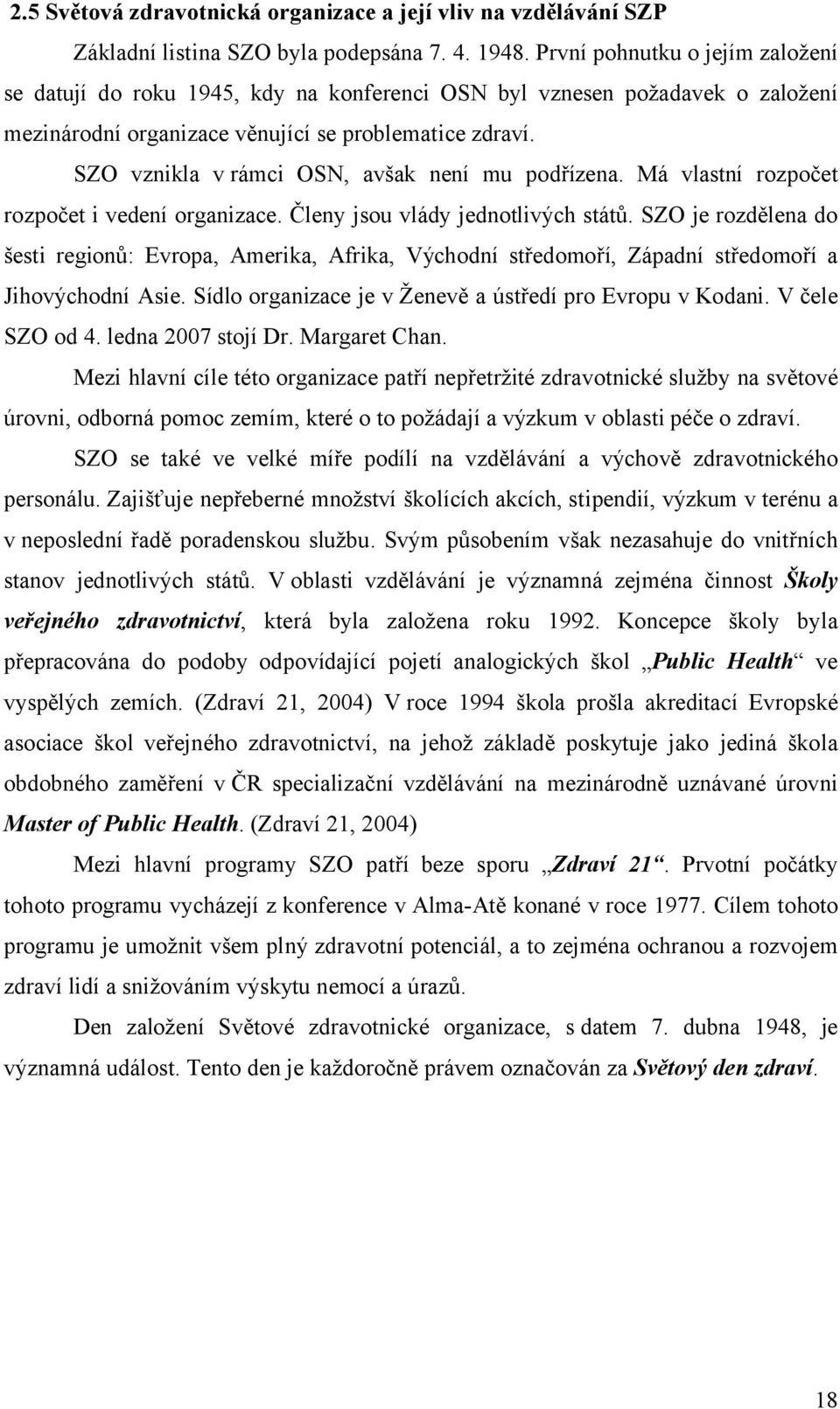 SZO vznikla v rámci OSN, avšak není mu podřízena. Má vlastní rozpočet rozpočet i vedení organizace. Členy jsou vlády jednotlivých států.