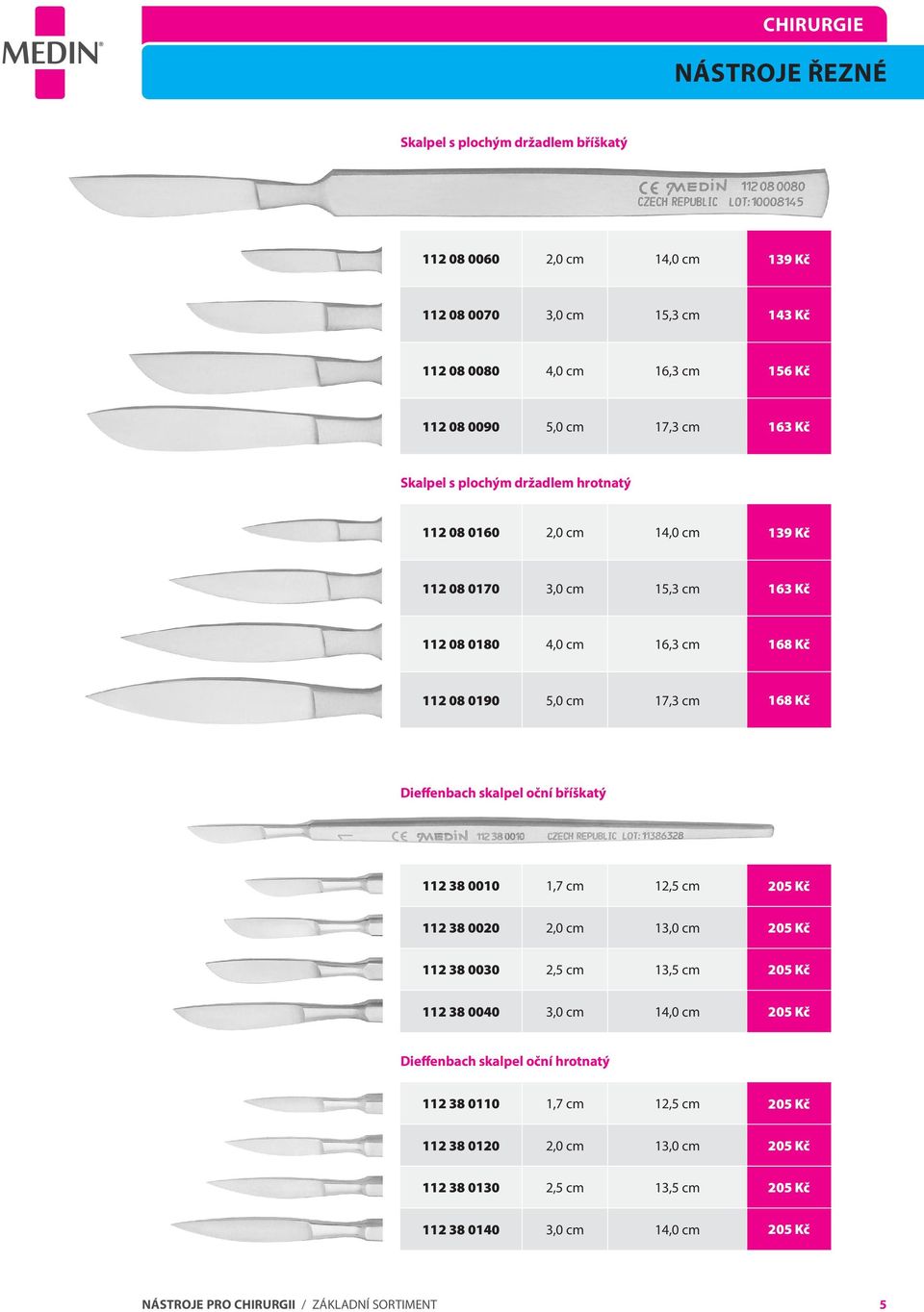 Dieffenbach skalpel oční bříškatý 112 38 0010 1,7 cm 12,5 cm 205 Kč 112 38 0020 2,0 cm 13,0 cm 205 Kč 112 38 0030 2,5 cm 13,5 cm 205 Kč 112 38 0040 3,0 cm 14,0 cm 205 Kč Dieffenbach