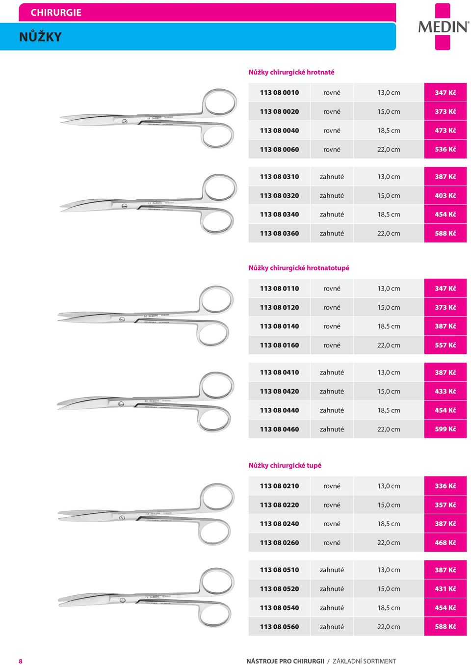 Kč 113 08 0140 rovné 18,5 cm 387 Kč 113 08 0160 rovné 22,0 cm 557 Kč 113 08 0410 zahnuté 13,0 cm 387 Kč 113 08 0420 zahnuté 15,0 cm 433 Kč 113 08 0440 zahnuté 18,5 cm 454 Kč 113 08 0460 zahnuté 22,0