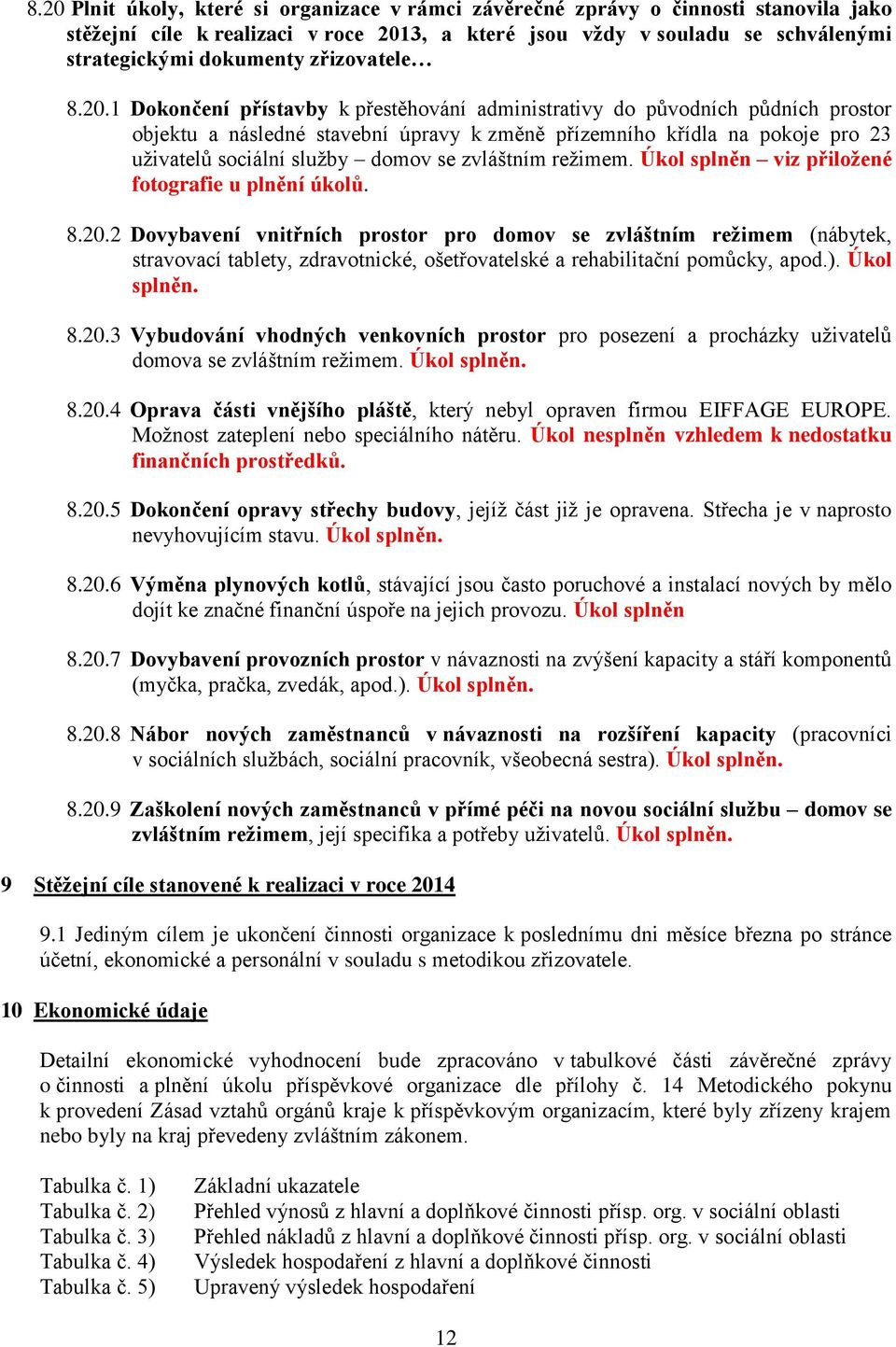 1 Dokončení přístavby k přestěhování administrativy do původních půdních prostor objektu a následné stavební úpravy k změně přízemního křídla na pokoje pro 23 uživatelů sociální služby domov se