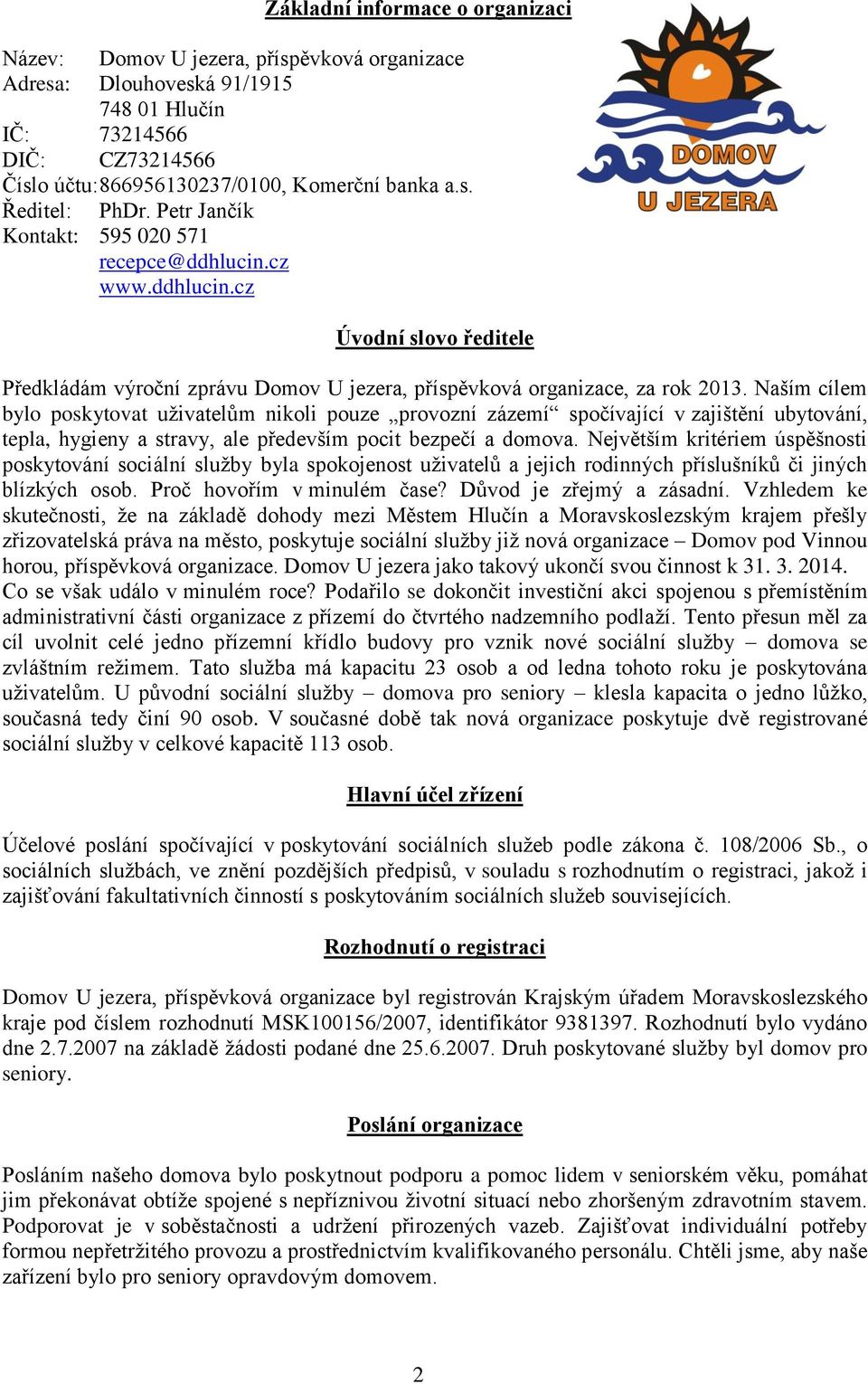 Naším cílem bylo poskytovat uživatelům nikoli pouze provozní zázemí spočívající v zajištění ubytování, tepla, hygieny a stravy, ale především pocit bezpečí a domova.