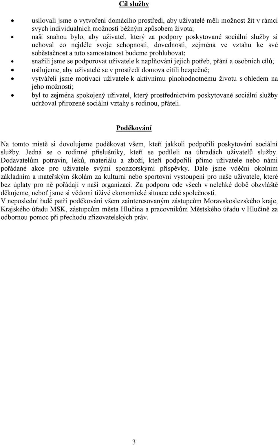 naplňování jejich potřeb, přání a osobních cílů; usilujeme, aby uživatelé se v prostředí domova cítili bezpečně; vytvářeli jsme motivaci uživatele k aktivnímu plnohodnotnému životu s ohledem na jeho