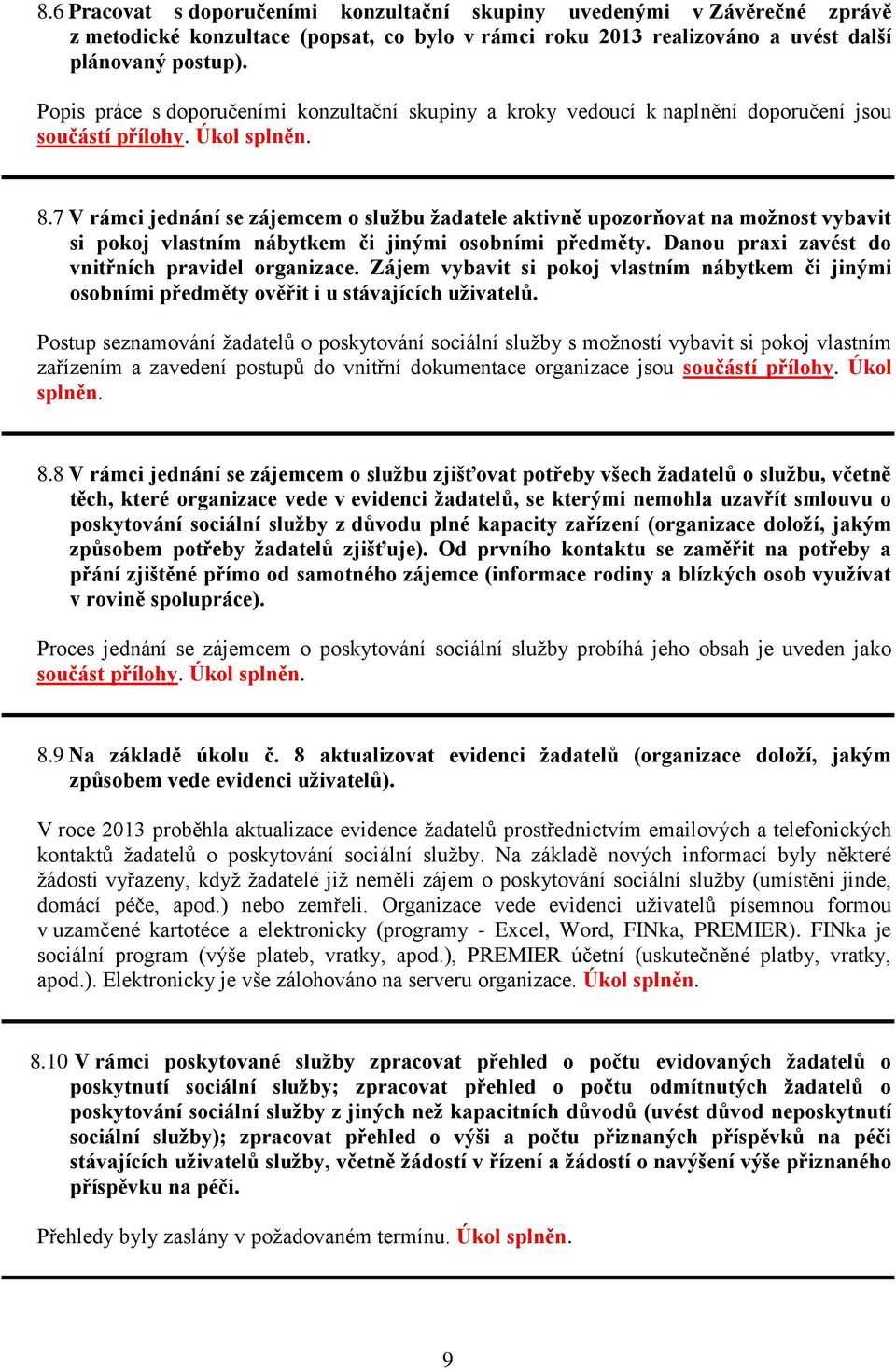 7 V rámci jednání se zájemcem o službu žadatele aktivně upozorňovat na možnost vybavit si pokoj vlastním nábytkem či jinými osobními předměty. Danou praxi zavést do vnitřních pravidel organizace.