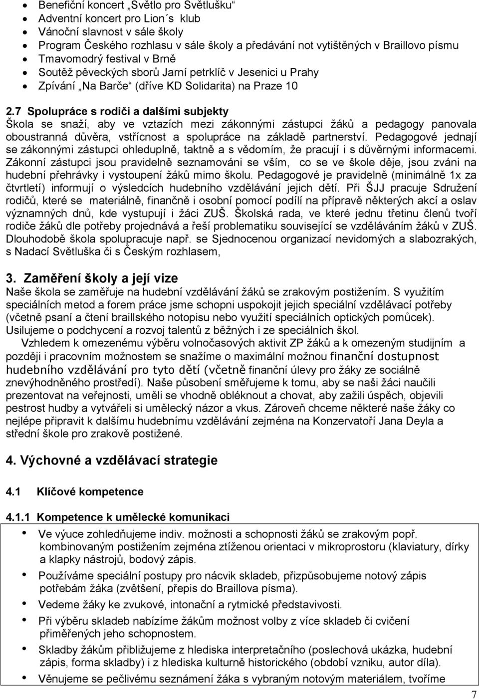 7 Spolupráce s rodiči a dalšími subjekty Škola se snaží, aby ve vztazích mezi zákonnými zástupci žáků a pedagogy panovala oboustranná důvěra, vstřícnost a spolupráce na základě partnerství.