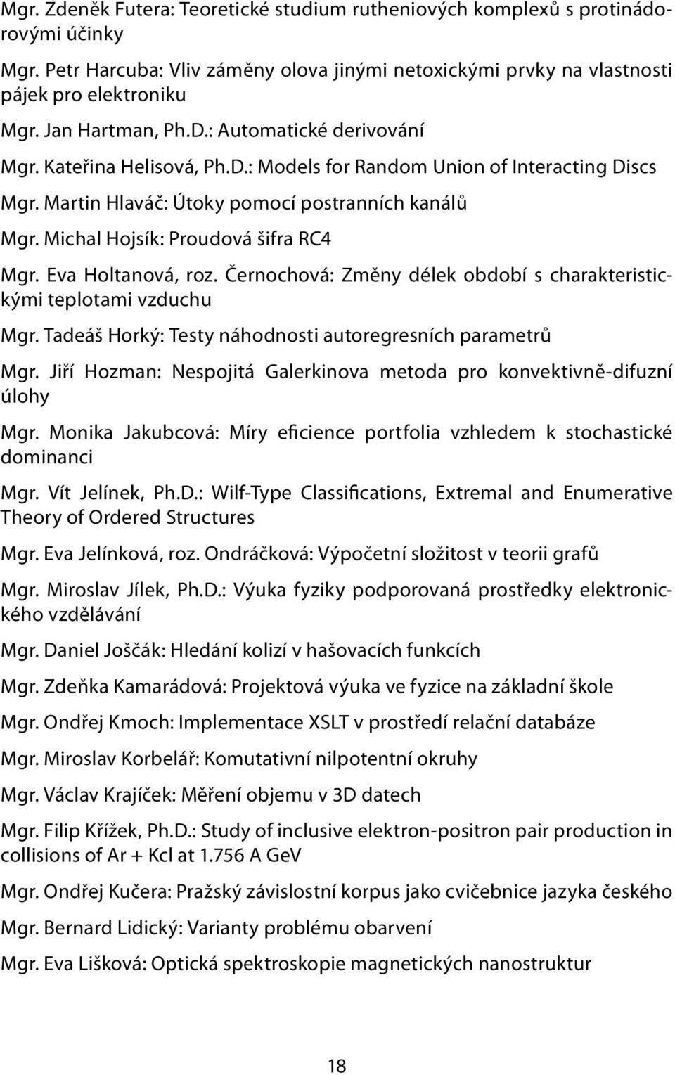 Michal Hojsík: Proudová šifra RC4 Mgr. Eva Holtanová, roz. Černochová: Změny délek období s charakteristickými teplotami vzduchu Mgr. Tadeáš Horký: Testy náhodnosti autoregresních parametrů Mgr.