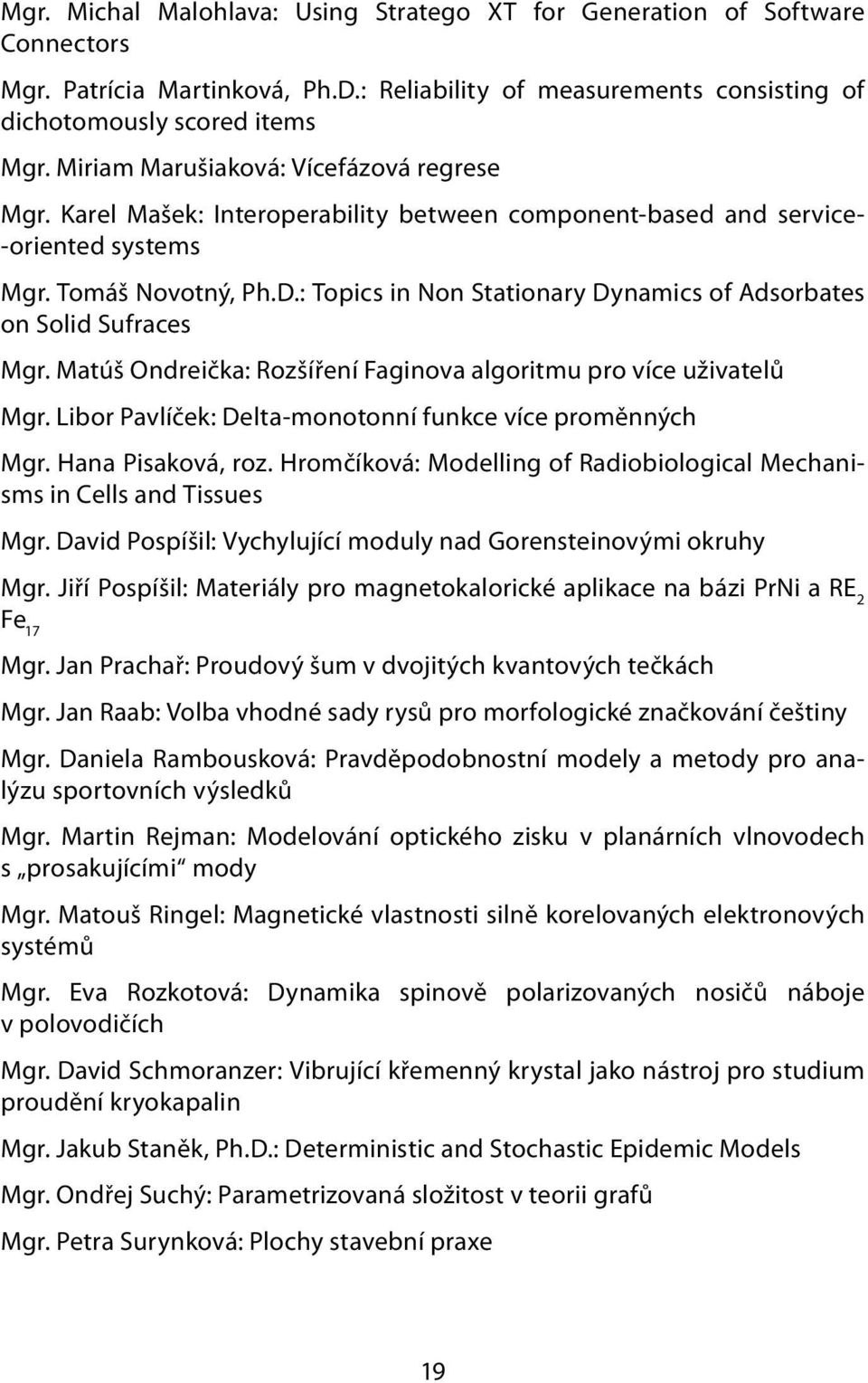 : Topics in Non Stationary Dynamics of Adsorbates on Solid Sufraces Mgr. Matúš Ondreička: Rozšíření Faginova algoritmu pro více uživatelů Mgr.