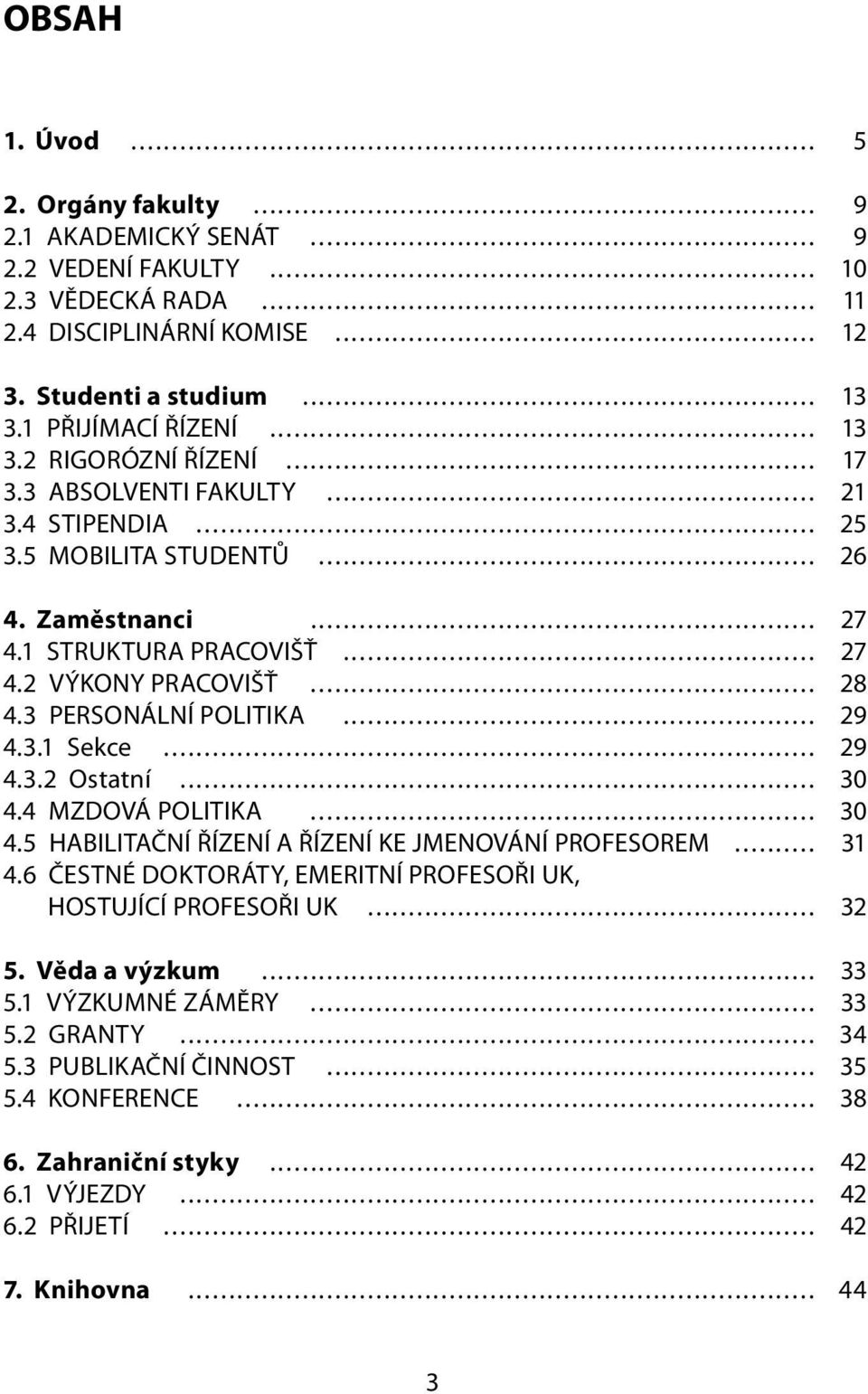 3 PERSONÁLNÍ POLITIKA... 29 4.3.1 Sekce... 29 4.3.2 Ostatní... 30 4.4 MZDOVÁ POLITIKA... 30 4.5 HABILITAČNÍ ŘÍZENÍ A ŘÍZENÍ KE JMENOVÁNÍ PROFESOREM... 31 4.