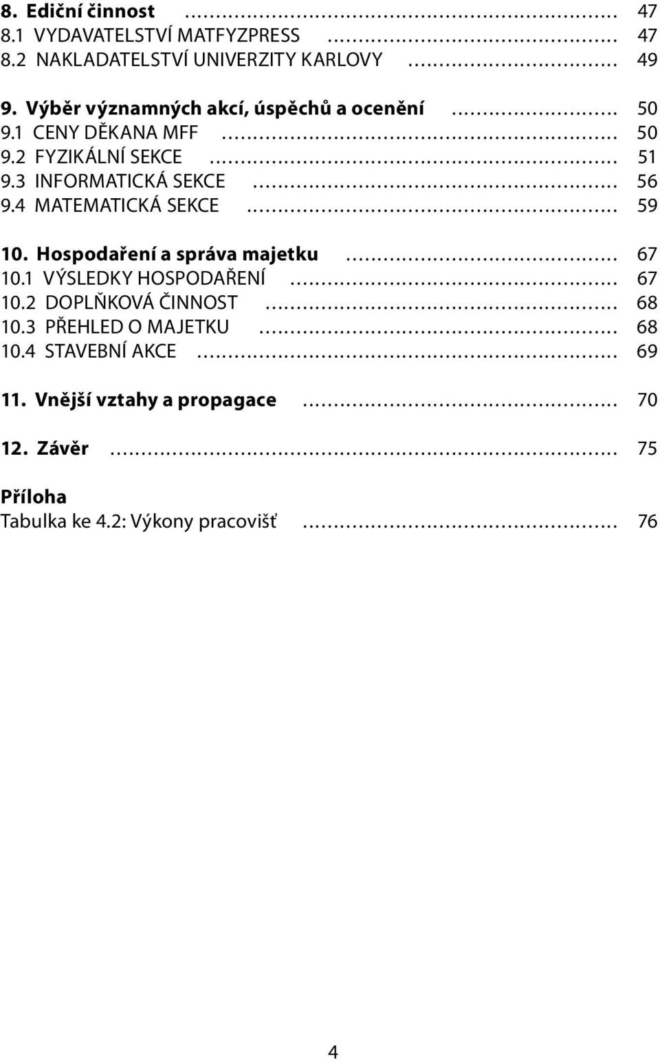 4 MATEMATICKÁ SEKCE... 59 10. Hospodaření a správa majetku... 67 10.1 VÝSLEDKY HOSPODAŘENÍ... 67 10.2 DOPLŇKOVÁ ČINNOST... 68 10.