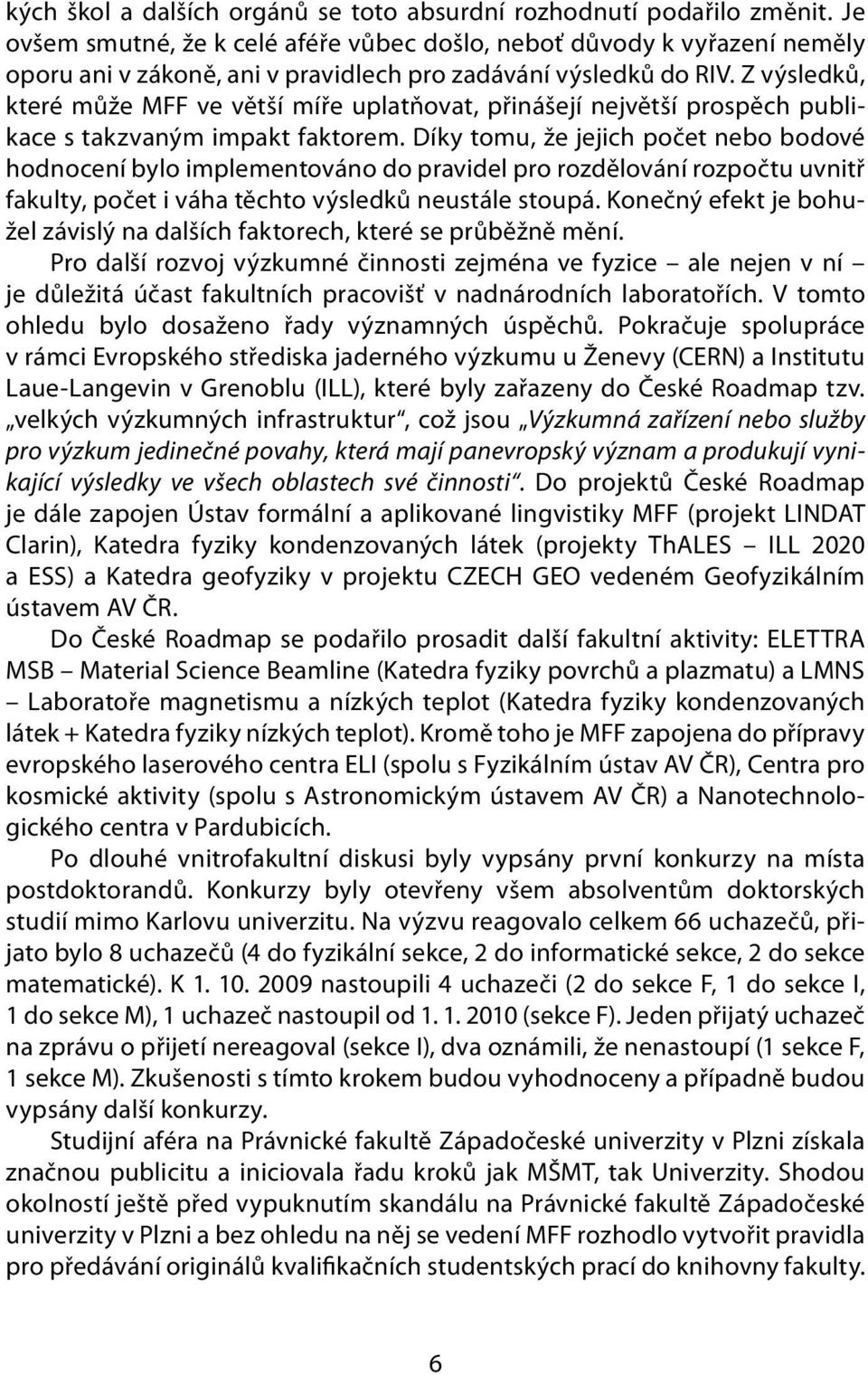 Z výsledků, které může MFF ve větší míře uplatňovat, přinášejí největší prospěch publikace s takzvaným impakt faktorem.