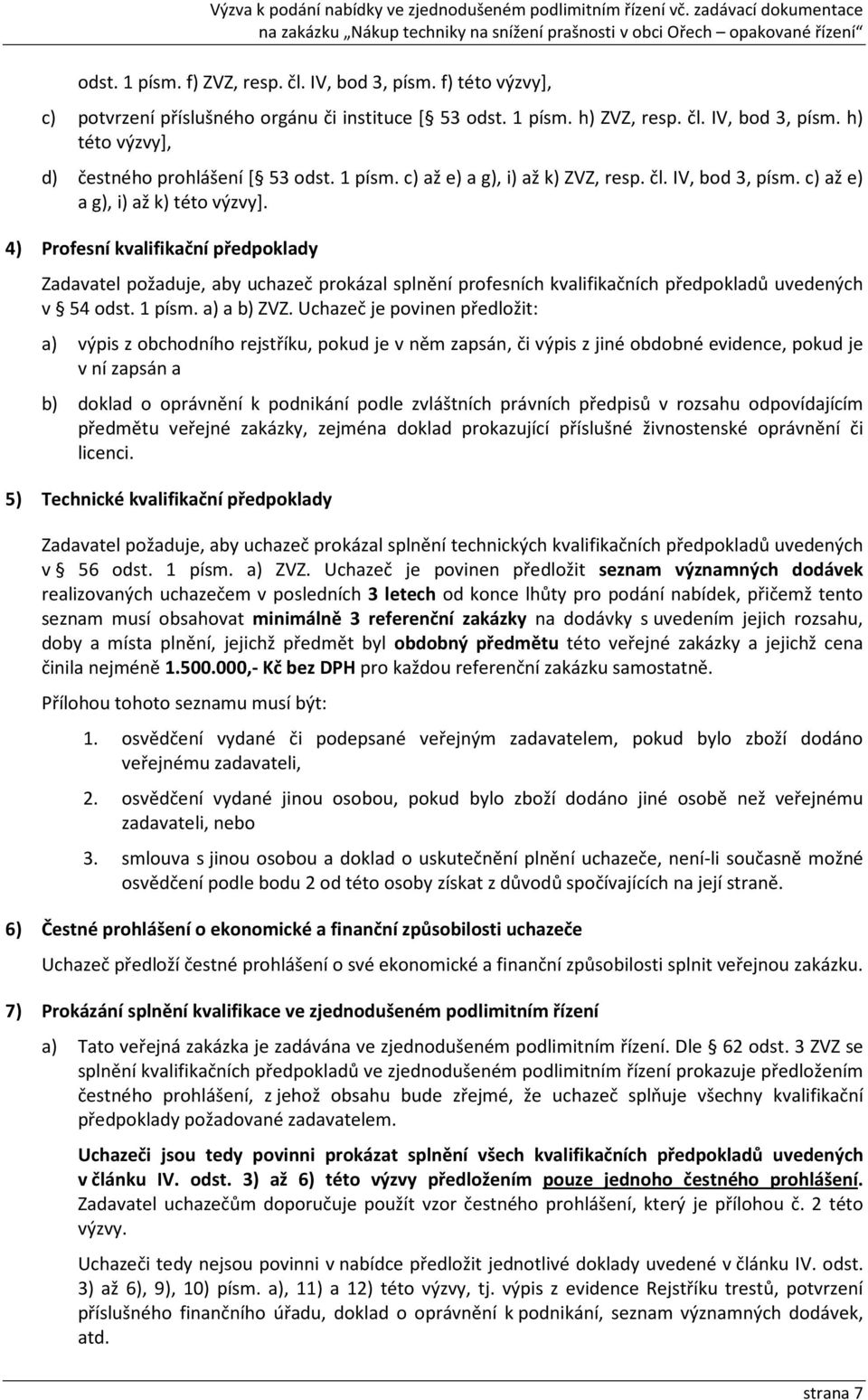 4) Profesní kvalifikační předpoklady Zadavatel požaduje, aby uchazeč prokázal splnění profesních kvalifikačních předpokladů uvedených v 54 odst. 1 písm. a) a b) ZVZ.