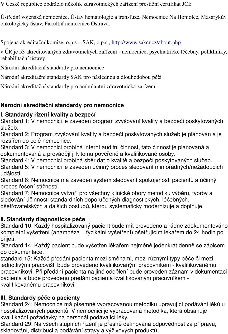 php v ČR je 53 akreditovaných zdravotnických zařízení - nemocnice, psychiatrické léčebny, polikliniky, rehabilitační ústavy Národní akreditační standardy pro nemocnice Národní akreditační standardy