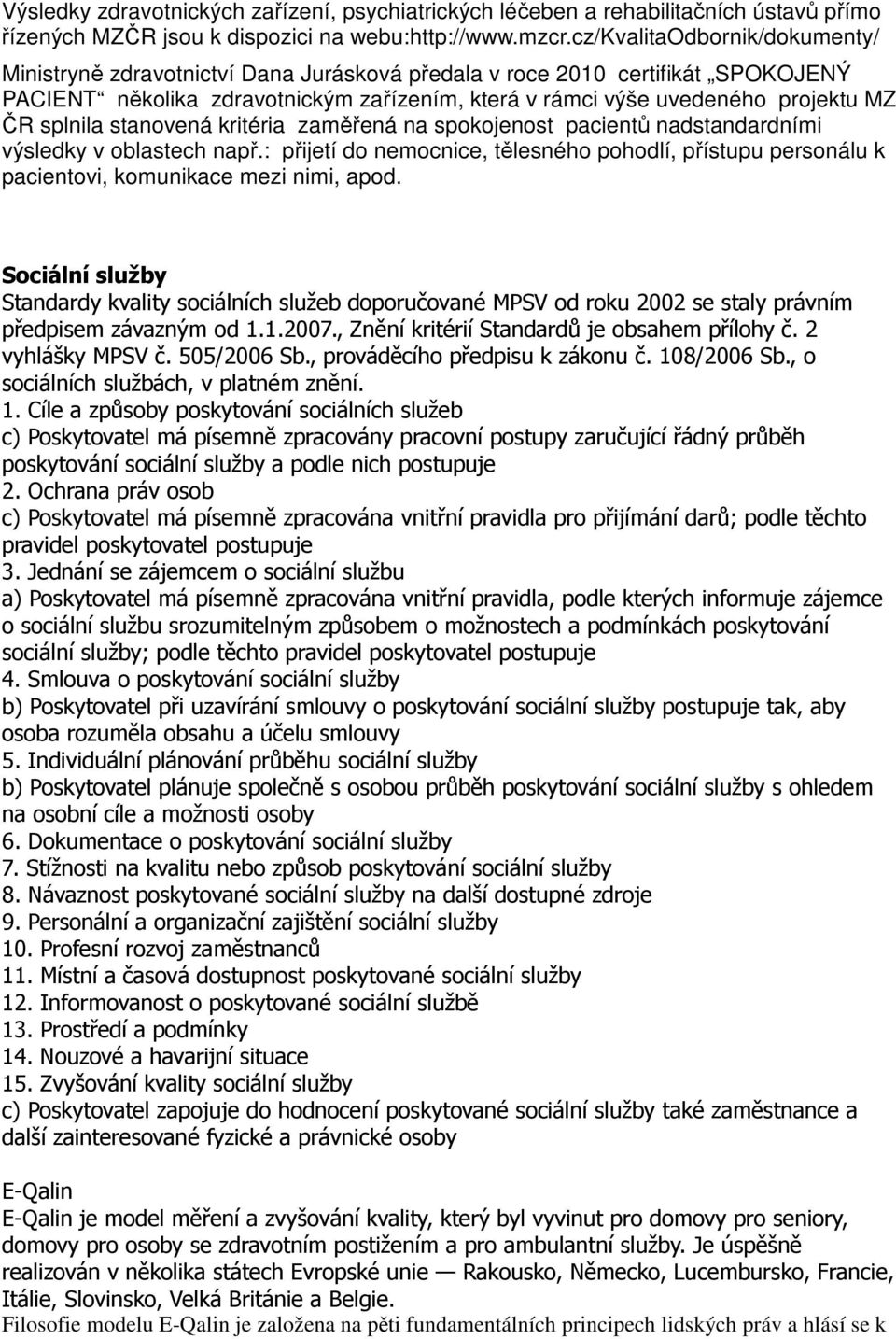 splnila stanovená kritéria zaměřená na spokojenost pacientů nadstandardními výsledky v oblastech např.