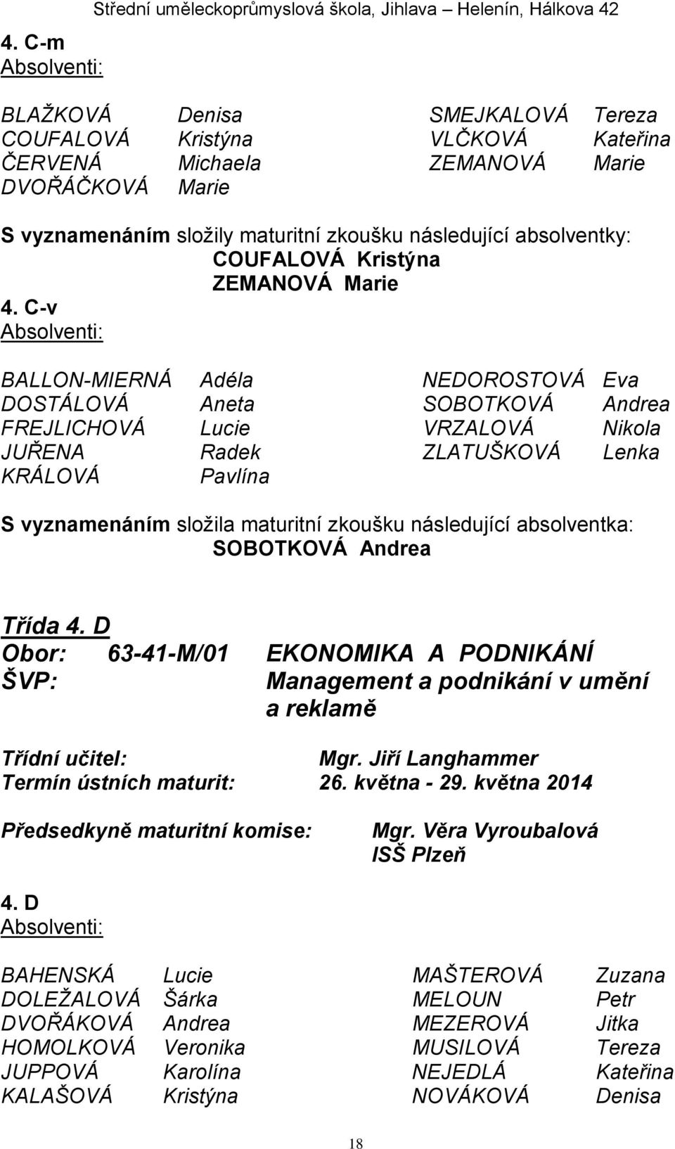 C-v Absolventi: BALLON-MIERNÁ Adéla NEDOROSTOVÁ Eva DOSTÁLOVÁ Aneta SOBOTKOVÁ Andrea FREJLICHOVÁ Lucie VRZALOVÁ Nikola JUŘENA Radek ZLATUŠKOVÁ Lenka KRÁLOVÁ Pavlína S vyznamenáním složila maturitní