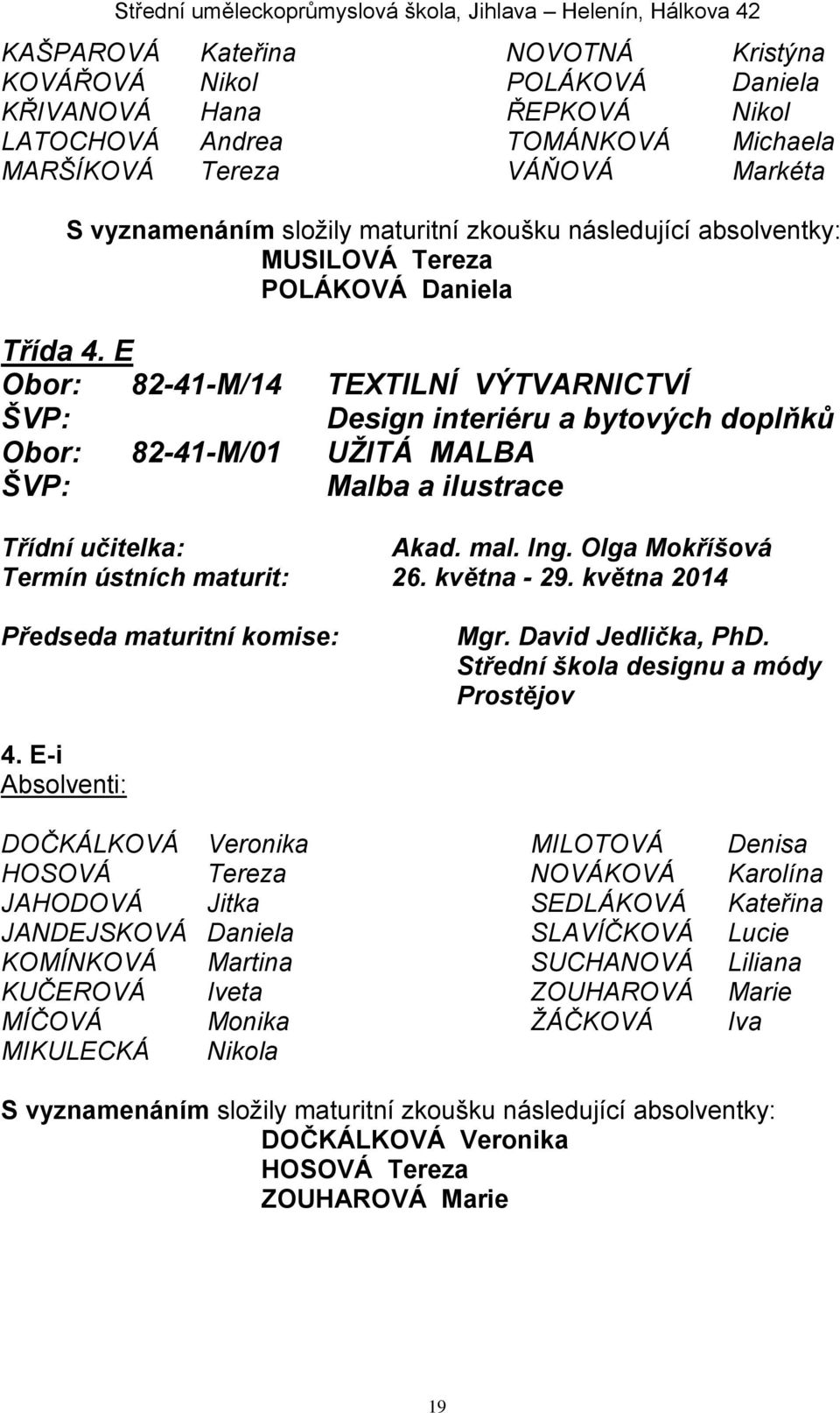 E Obor: 82-41-M/14 TEXTILNÍ VÝTVARNICTVÍ ŠVP: Design interiéru a bytových doplňků Obor: 82-41-M/01 UŽITÁ MALBA ŠVP: Malba a ilustrace Třídní učitelka: Akad. mal. Ing.