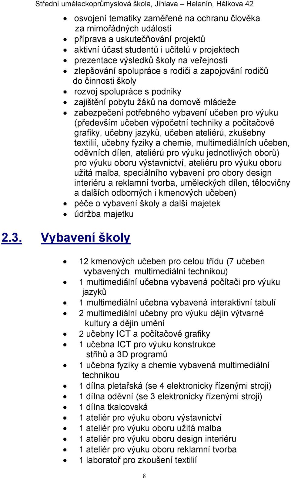 učeben výpočetní techniky a počítačové grafiky, učebny jazyků, učeben ateliérů, zkušebny textilií, učebny fyziky a chemie, multimediálních učeben, oděvních dílen, ateliérů pro výuku jednotlivých