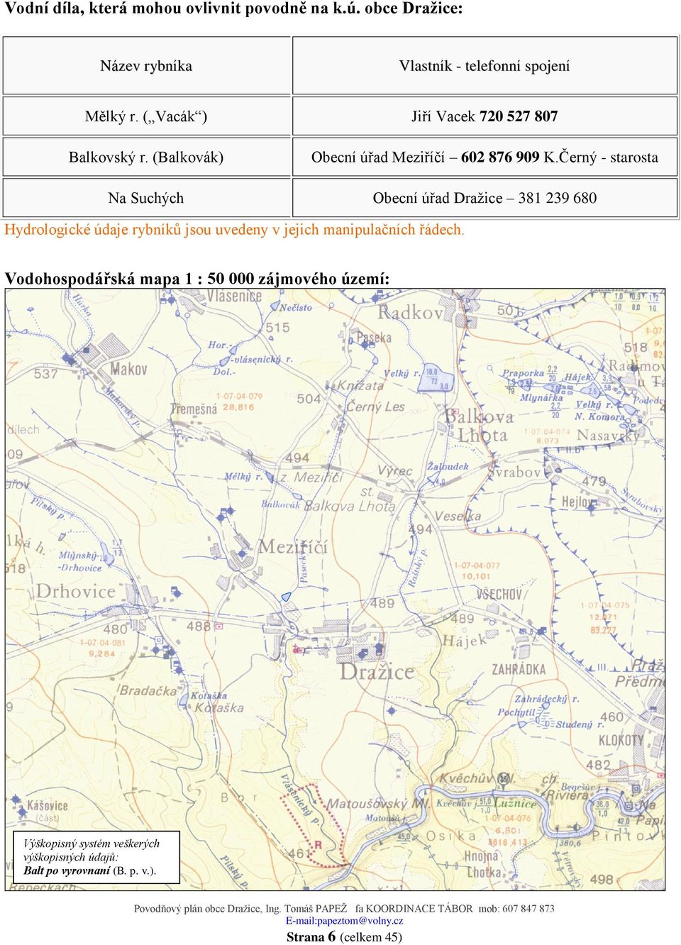 Černý - starosta Na Suchých Obecní úřad Dražice 381 239 680 Hydrologické údaje rybníků jsou uvedeny v jejich