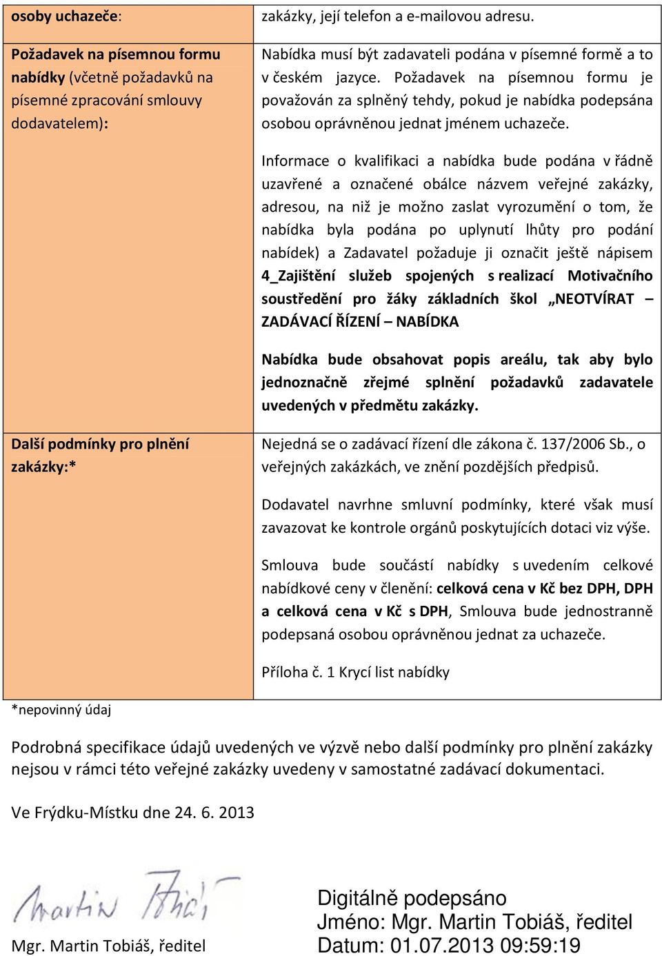 Informace o kvalifikaci a nabídka bude podána v řádně uzavřené a označené obálce názvem veřejné zakázky, adresou, na niž je možno zaslat vyrozumění o tom, že nabídka byla podána po uplynutí lhůty pro