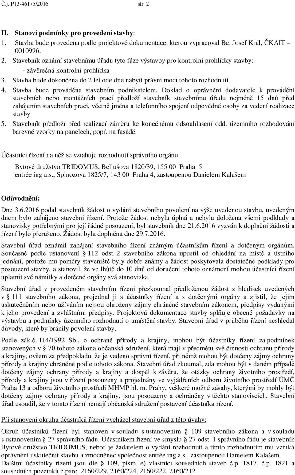 Doklad o oprávnění dodavatele k provádění stavebních nebo montážních prací předloží stavebník stavebnímu úřadu nejméně 15 dnů před zahájením stavebních prací, včetně jména a telefonního spojení