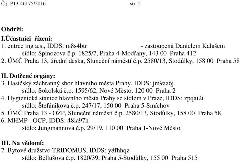 Hygienická stanice hlavního města Prahy se sídlem v Praze, IDDS: zpqai2i sídlo: Štefánikova č.p. 247/17, 150 00 Praha 5-Smíchov 5. ÚMČ Praha 13 - OŽP, Sluneční náměstí č.p. 2580/13, Stodůlky, 158 00 Praha 58 6.