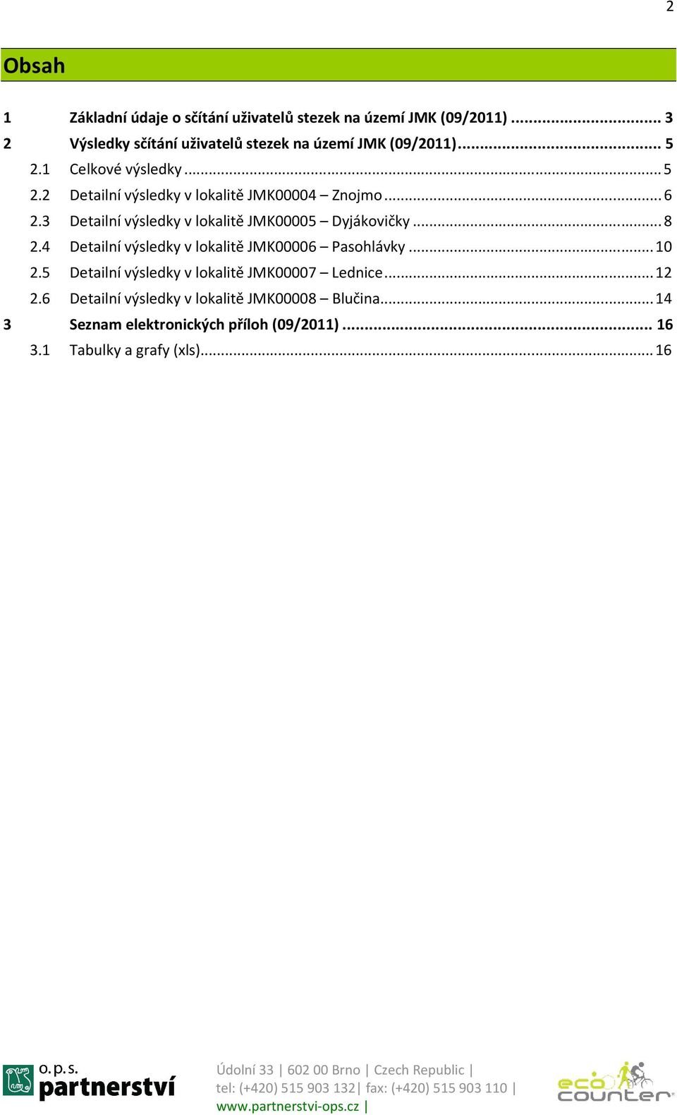 ..6 2.3 Detailní výsledky v lokalitě JMK00005 Dyjákovičky...8 2.4 Detailní výsledky v lokalitě JMK00006 Pasohlávky...10 2.