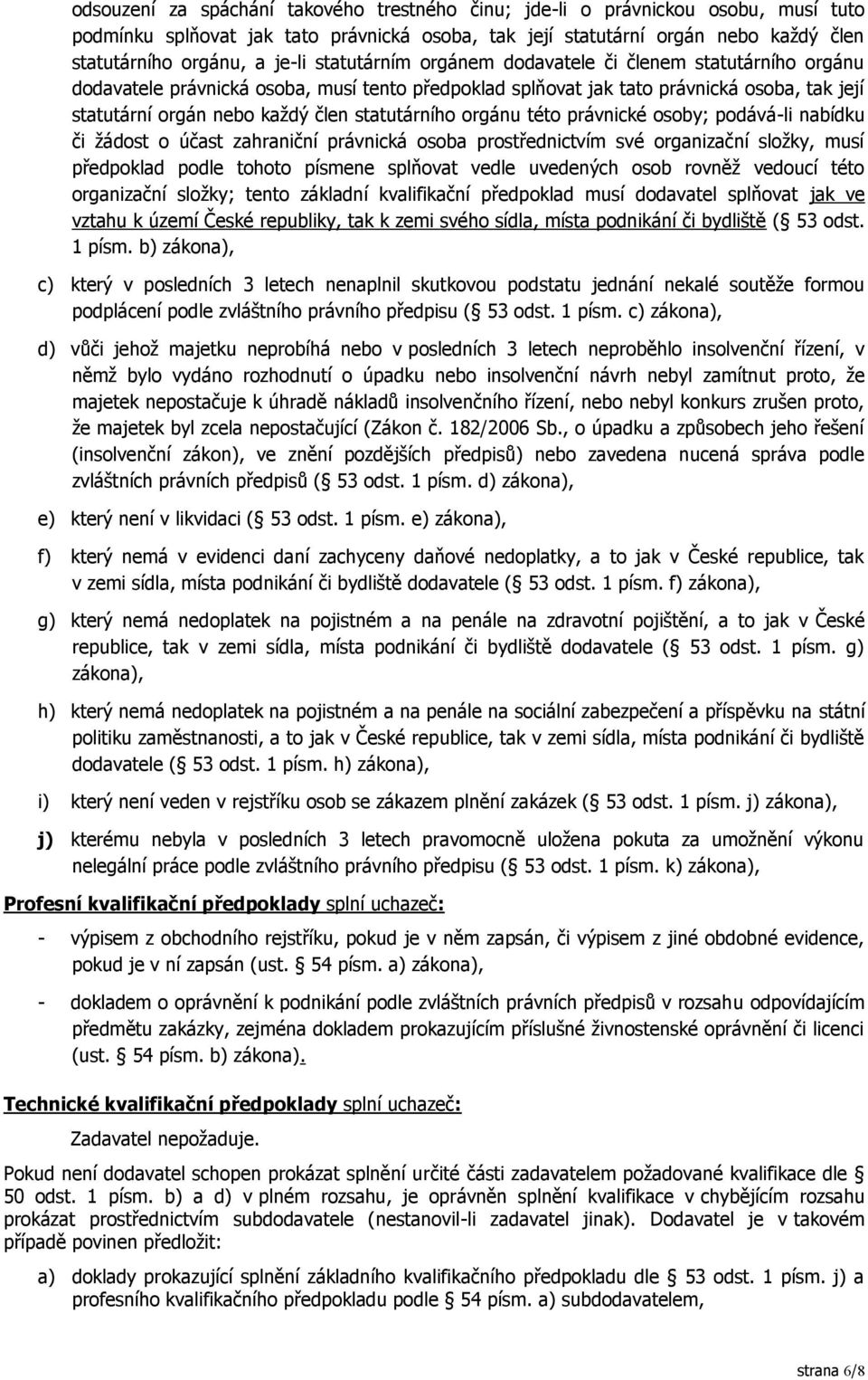 statutárního orgánu této právnické osoby; podává-li nabídku či žádost o účast zahraniční právnická osoba prostřednictvím své organizační složky, musí předpoklad podle tohoto písmene splňovat vedle