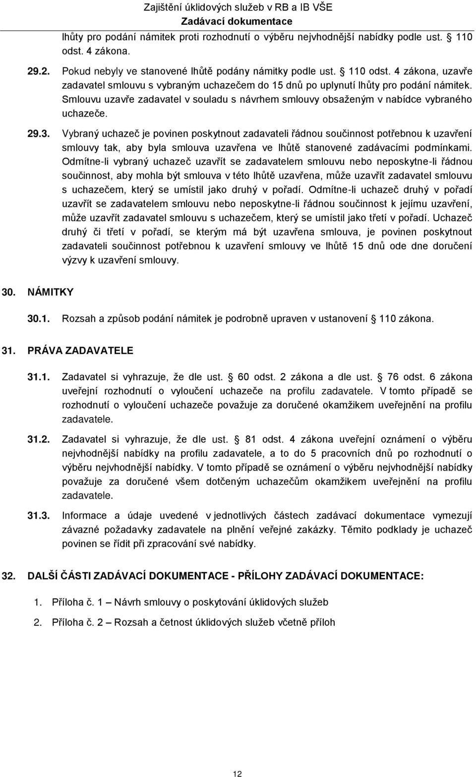 Vybraný uchazeč je povinen poskytnout zadavateli řádnou součinnost potřebnou k uzavření smlouvy tak, aby byla smlouva uzavřena ve lhůtě stanovené zadávacími podmínkami.