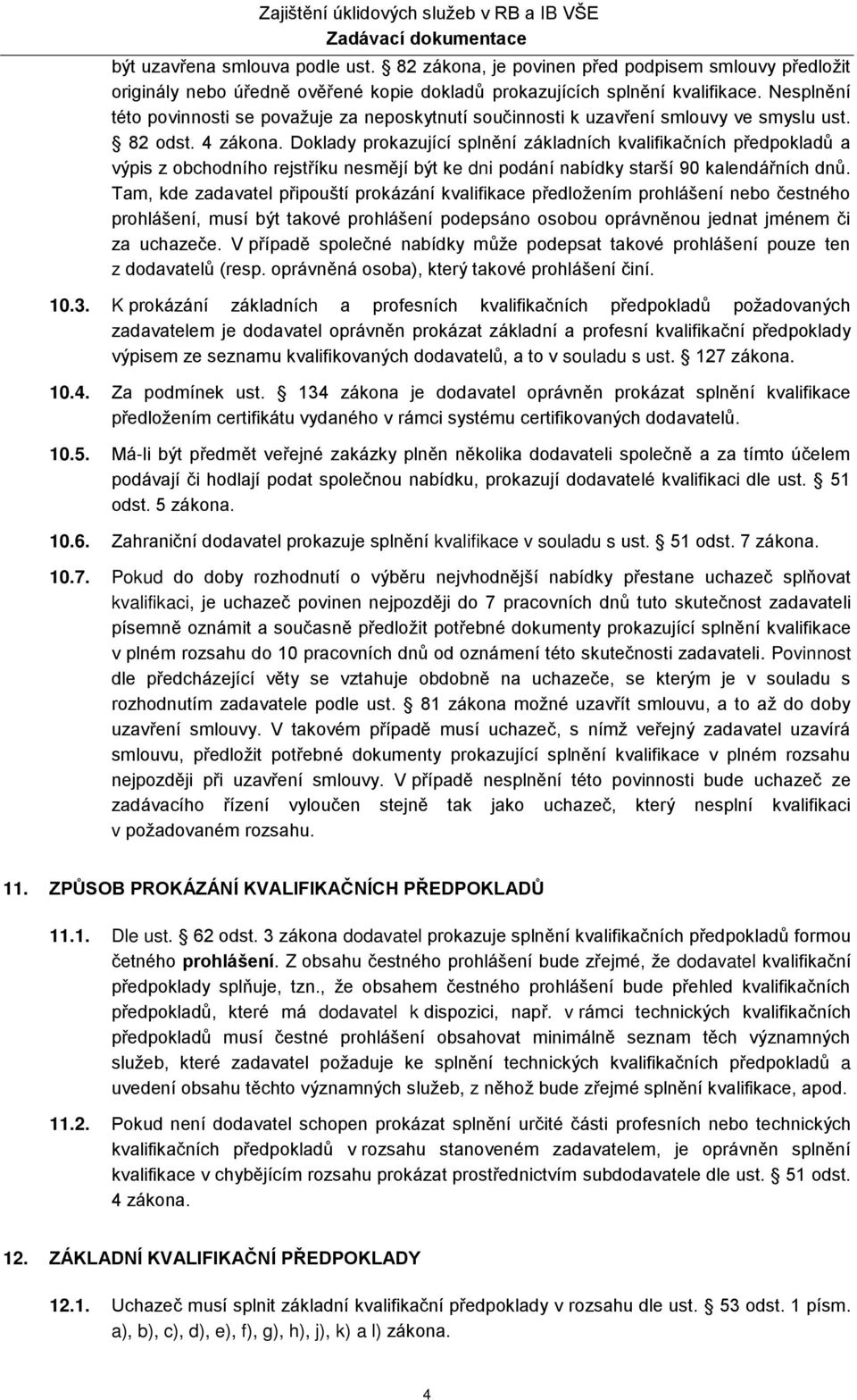 Doklady prokazující splnění základních kvalifikačních předpokladů a výpis z obchodního rejstříku nesmějí být ke dni podání nabídky starší 90 kalendářních dnů.