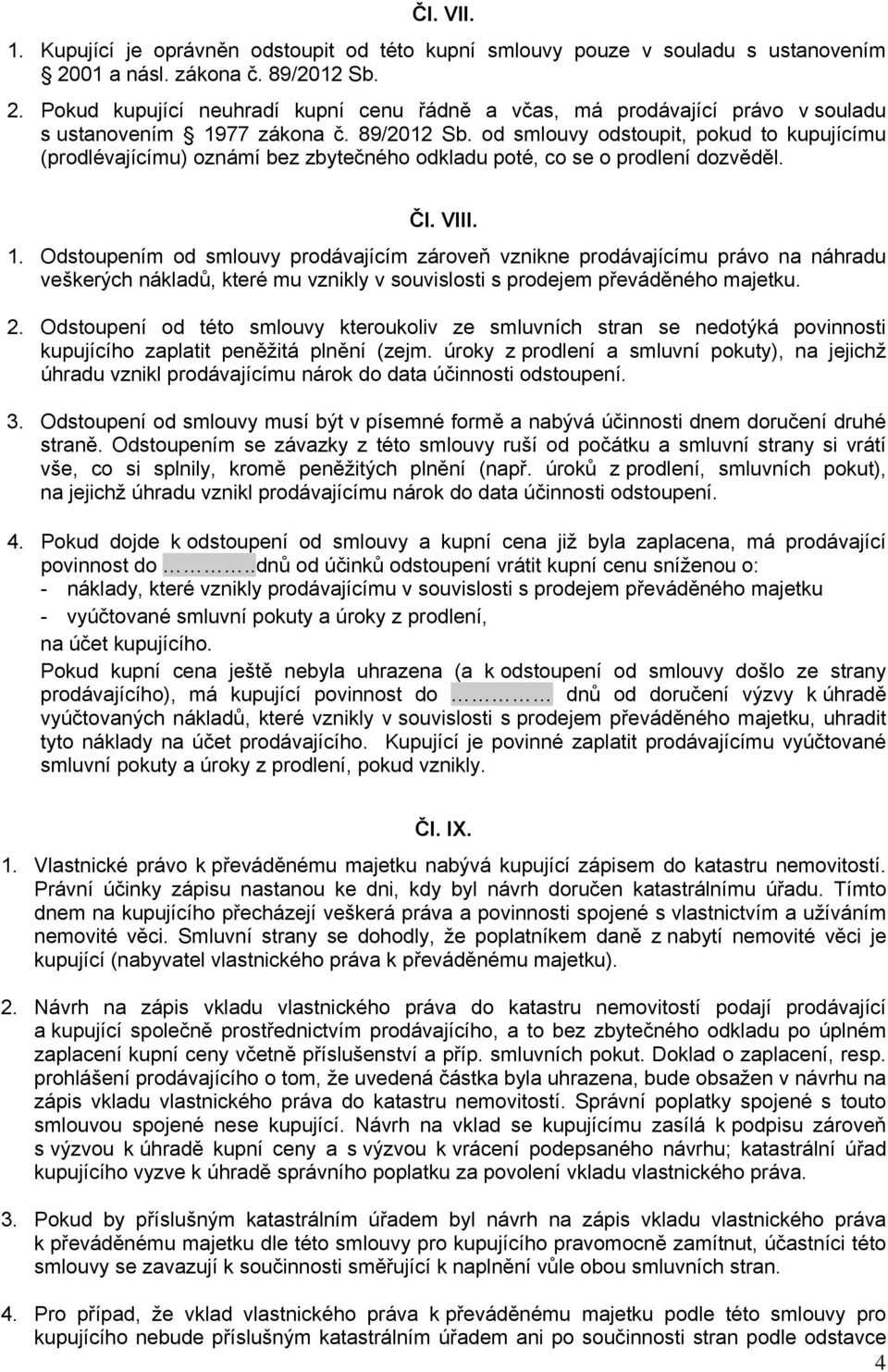 Čl. VIII. 1. Odstoupením od smlouvy prodávajícím zároveň vznikne prodávajícímu právo na náhradu veškerých nákladů, které mu vznikly v souvislosti s prodejem převáděného majetku. 2.