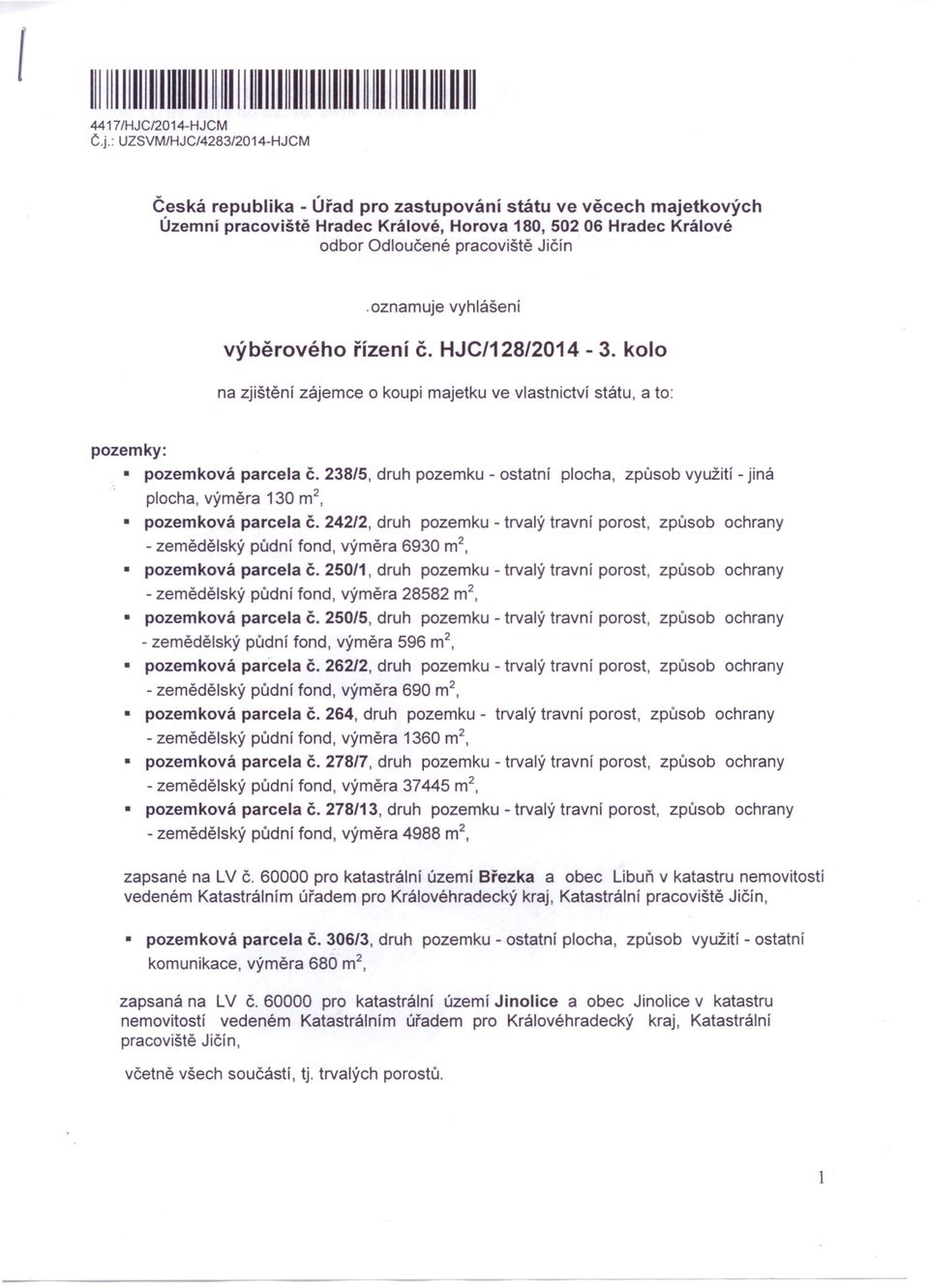 oznamuje vyhlášení výběrového řízení č. HJC/128/2014-3. kolo na zjištění zájemce o koupi majetku ve vlastnictví státu, a to: pozemky: pozemková parcela Č.