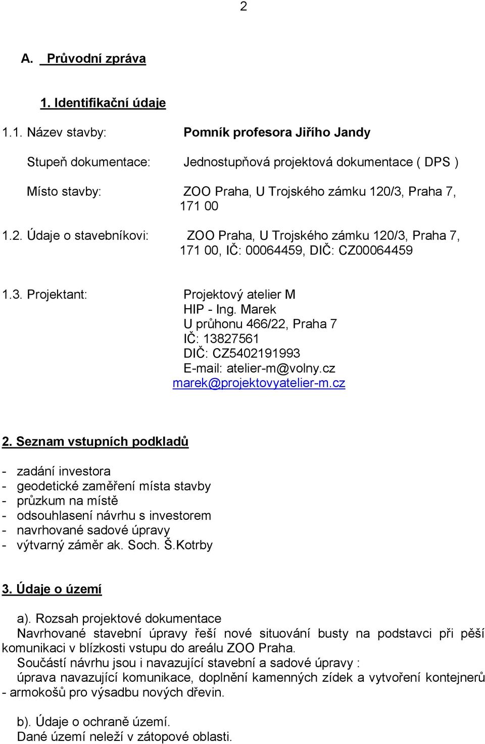 2. Údaje o stavebníkovi: ZOO Praha, U Trojského zámku 120/3, Praha 7, 171 00, IČ: 00064459, DIČ: CZ00064459 1.3. Projektant: Projektový atelier M HIP - Ing.