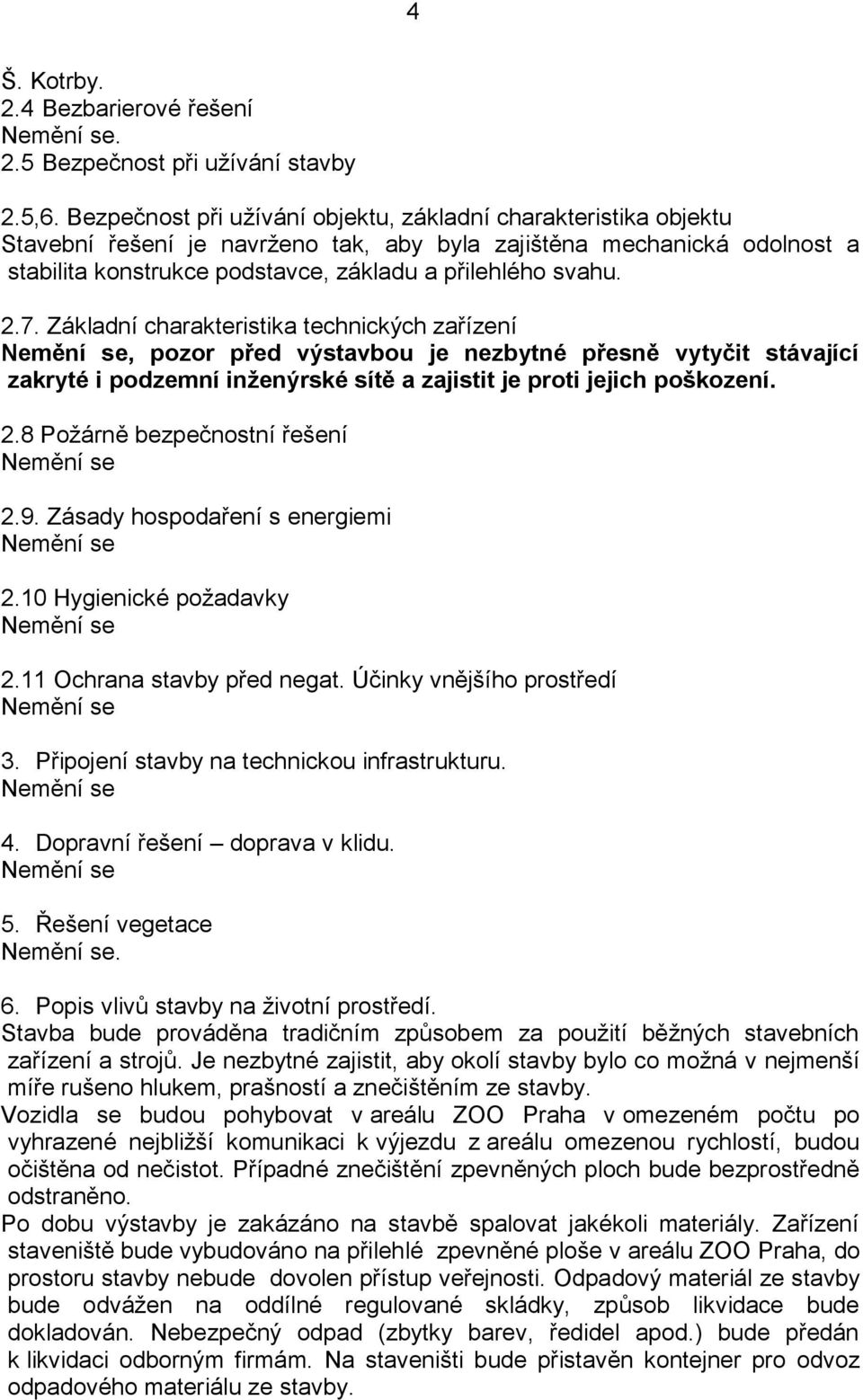 2.7. Základní charakteristika technických zařízení, pozor před výstavbou je nezbytné přesně vytyčit stávající zakryté i podzemní inženýrské sítě a zajistit je proti jejich poškození. 2.