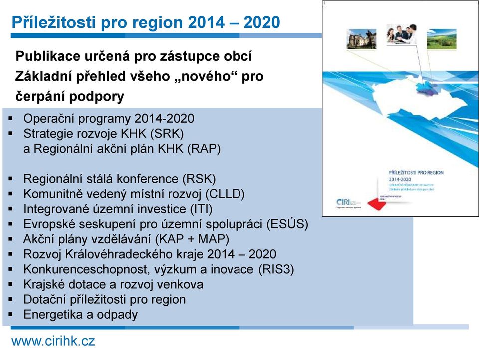 (CLLD) Integrované územní investice (ITI) Evropské seskupení pro územní spolupráci (ESÚS) Akční plány vzdělávání (KAP + MAP) Rozvoj