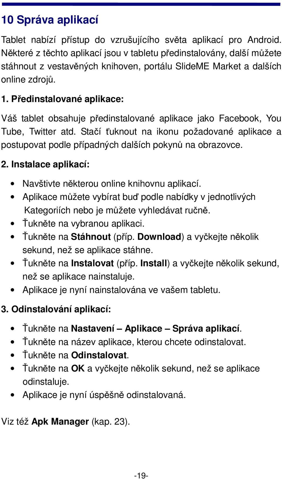 Předinstalované aplikace: Váš tablet obsahuje předinstalované aplikace jako Facebook, You Tube, Twitter atd.