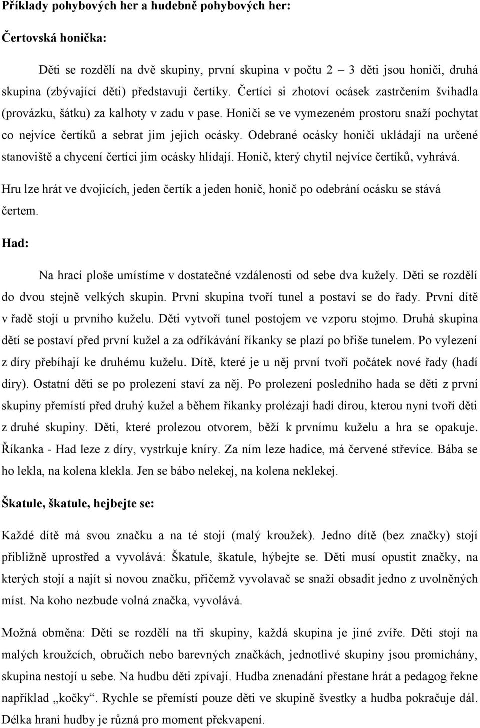 Odebrané ocásky honiči ukládají na určené stanoviště a chycení čertíci jim ocásky hlídají. Honič, který chytil nejvíce čertíků, vyhrává.