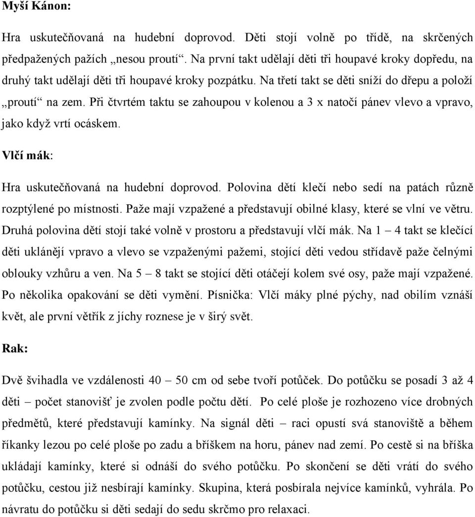 Při čtvrtém taktu se zahoupou v kolenou a 3 x natočí pánev vlevo a vpravo, jako když vrtí ocáskem. Vlčí mák: Hra uskutečňovaná na hudební doprovod.