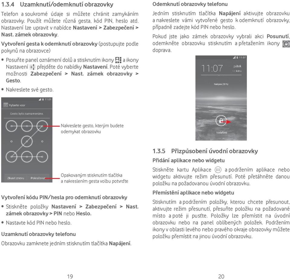 Vytvoření gesta k odemknutí obrazovky (postupujte podle pokynů na obrazovce) Posuňte panel oznámení dolů a stisknutím ikony a ikony Nastavení přejděte do nabídky Nastavení.