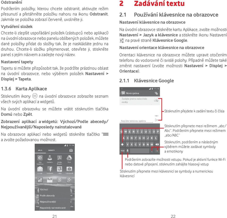 druhou. Chcete-li složku přejmenovat, otevřete ji, stiskněte panel s jejím názvem a zadejte nový název.