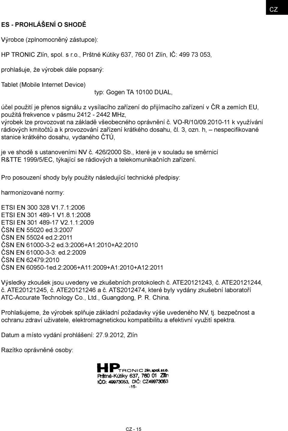 ocněný zástupce): HP TRONIC Zlín, spol. s r.o., Prštné Kútiky 637, 760 01 Zlín, IČ: 499 73 053, prohlašuje, že výrobek dále popsaný: Tablet (Mobile Internet Device) typ: Gogen TA 10100 DUAL, účel